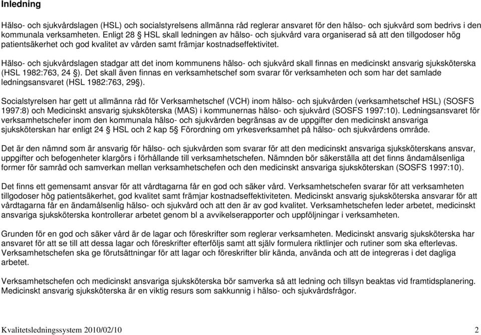 Hälso- och sjukvårdslagen stadgar att det inom kommunens hälso- och sjukvård skall finnas en medicinskt ansvarig sjuksköterska (HSL 1982:763, 24 ).