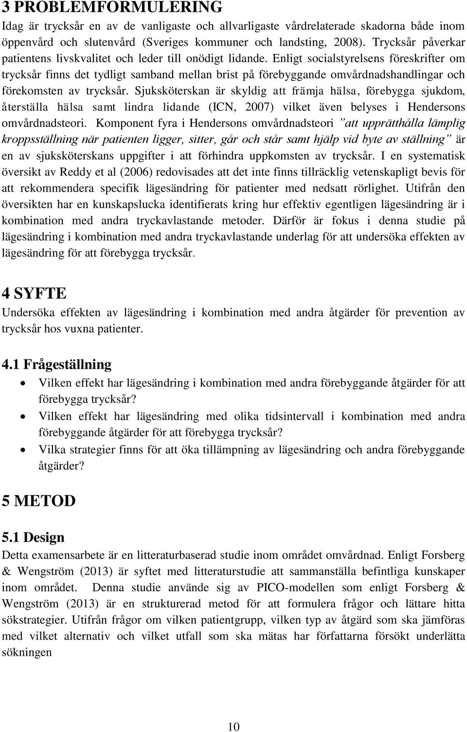 Enligt socialstyrelsens föreskrifter om trycksår finns det tydligt samband mellan brist på förebyggande omvårdnadshandlingar och förekomsten av trycksår.