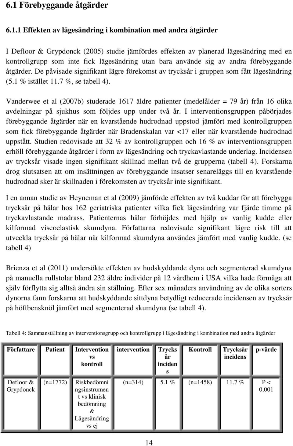 Vanderwee et al (2007b) studerade 1617 äldre patienter (medelålder = 79 år) från 16 olika avdelningar på sjukhus som följdes upp under två år.