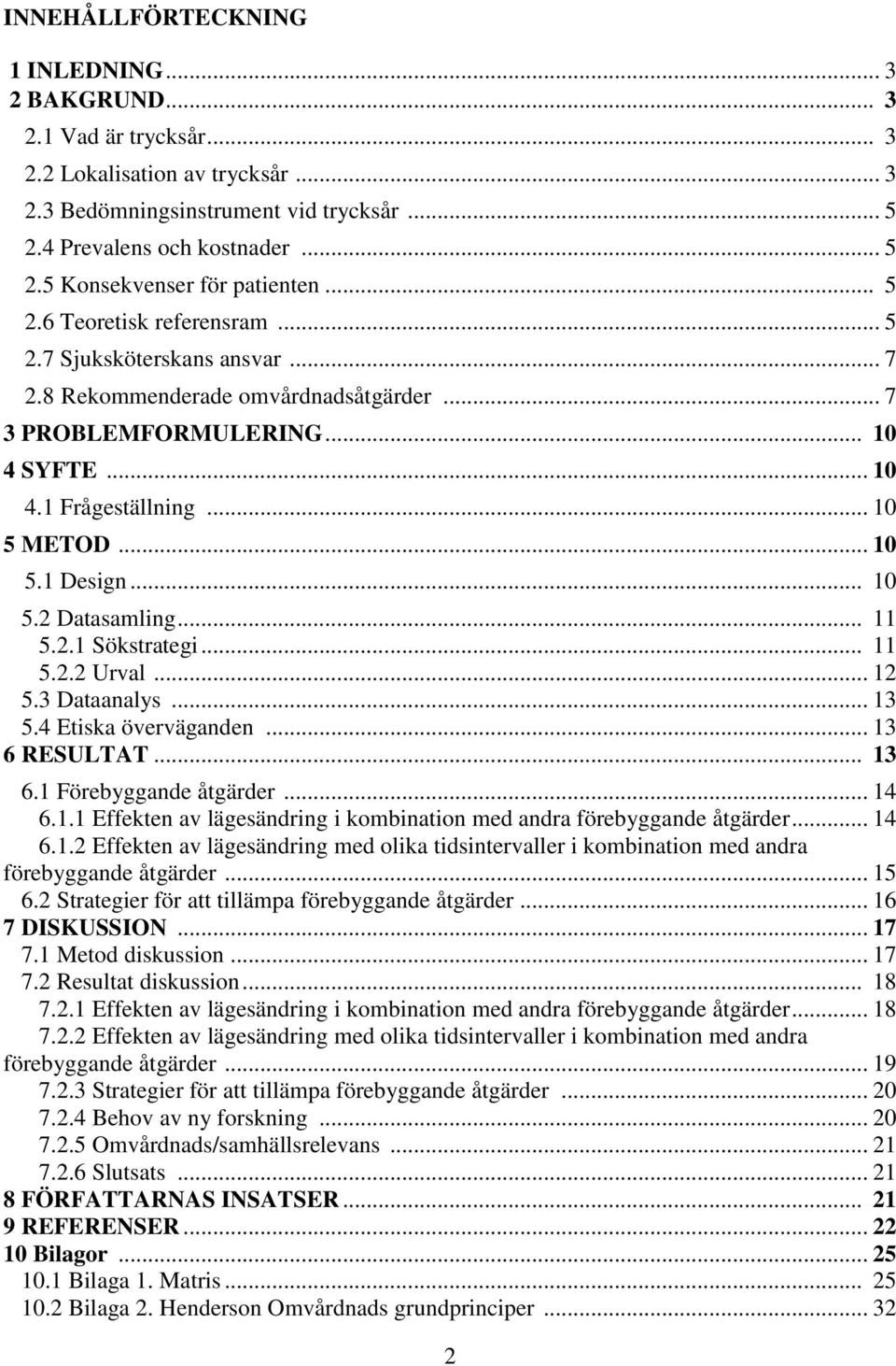 .. 10 5.2 Datasamling... 11 5.2.1 Sökstrategi... 11 5.2.2 Urval... 12 5.3 Dataanalys... 13 5.4 Etiska överväganden... 13 6 RESULTAT... 13 6.1 Förebyggande åtgärder... 14 6.1.1 Effekten av lägesändring i kombination med andra förebyggande åtgärder.