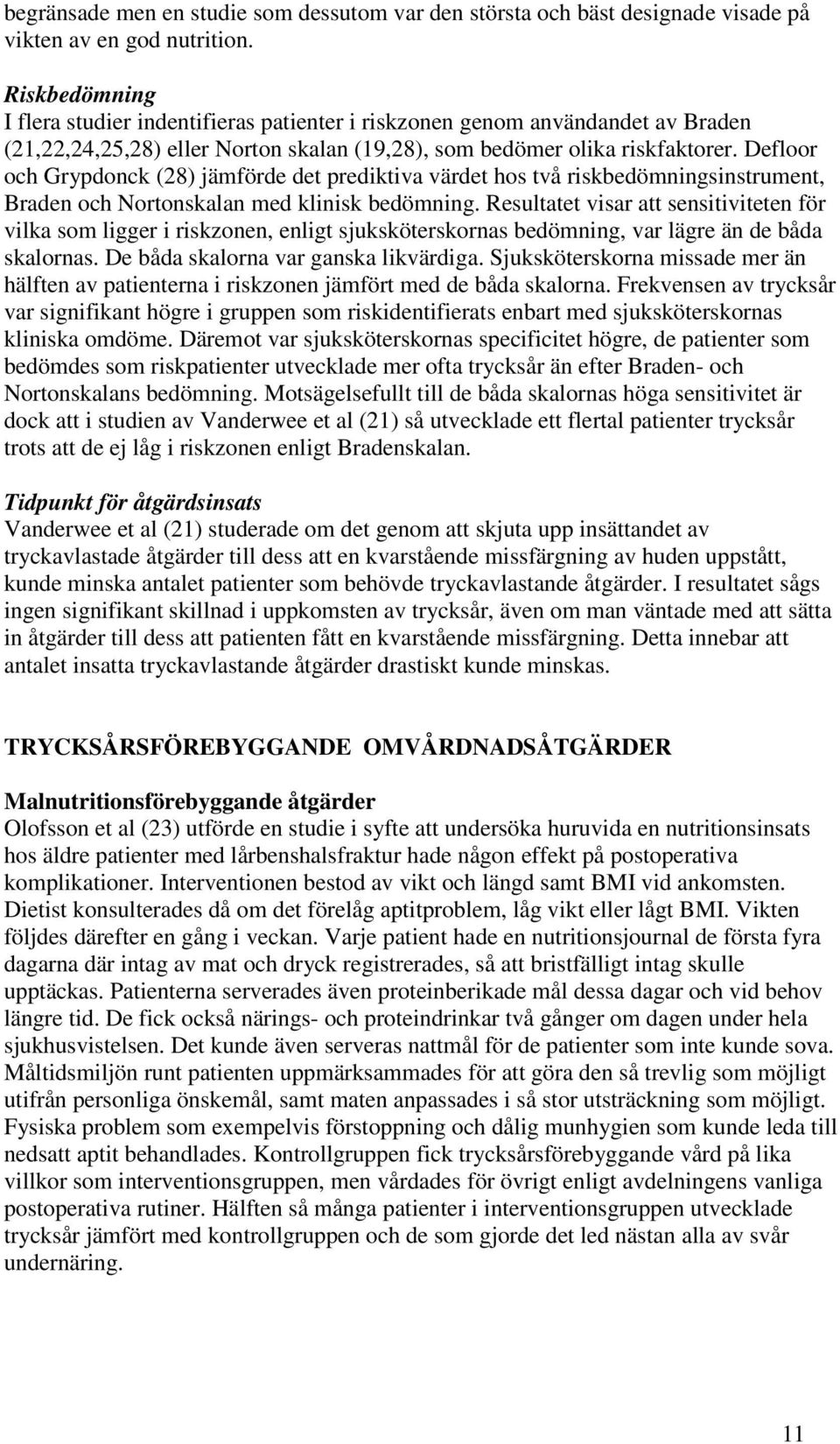 Defloor och Grypdonck (28) jämförde det prediktiva värdet hos två riskbedömningsinstrument, Braden och Nortonskalan med klinisk bedömning.