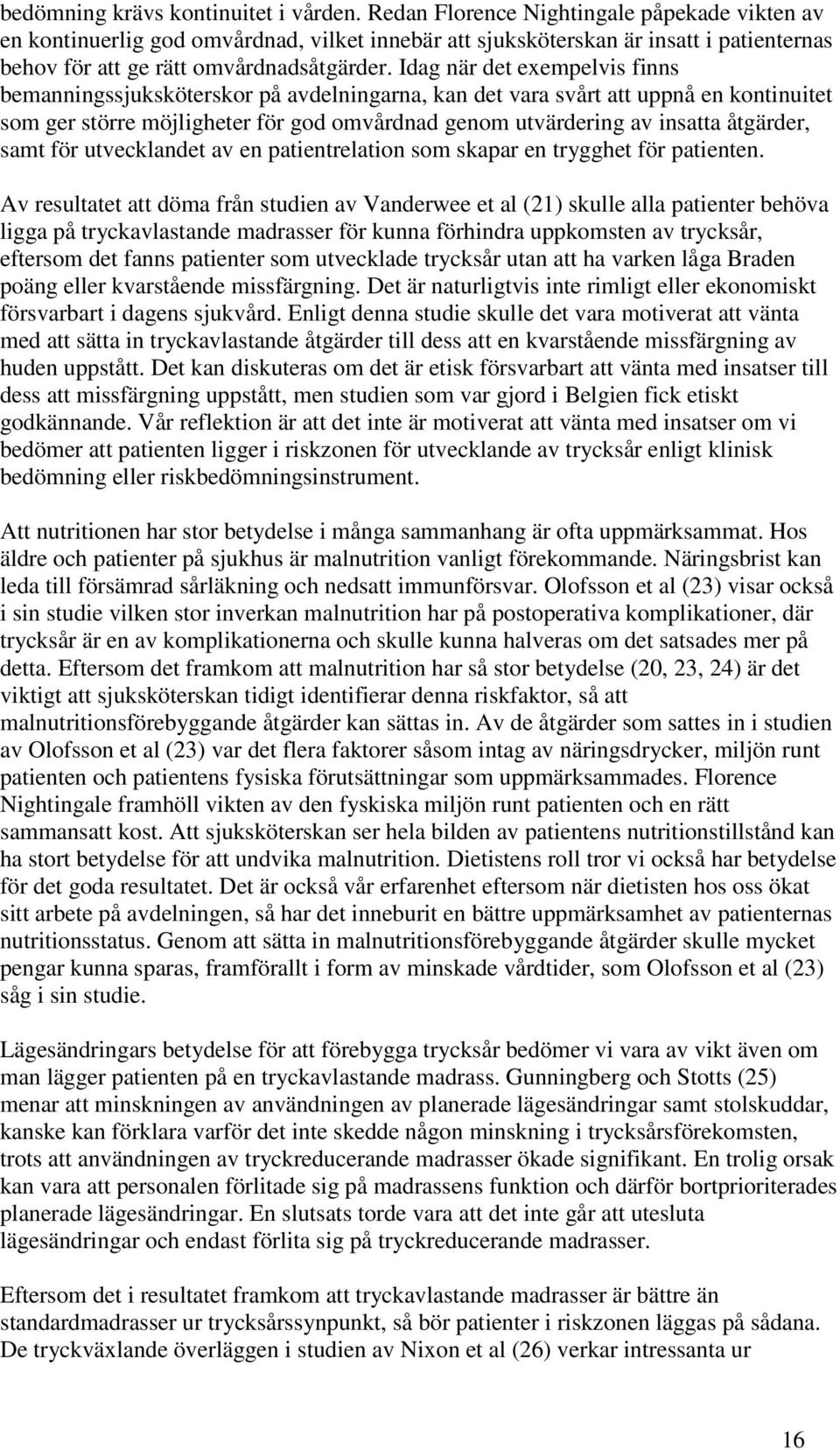 Idag när det exempelvis finns bemanningssjuksköterskor på avdelningarna, kan det vara svårt att uppnå en kontinuitet som ger större möjligheter för god omvårdnad genom utvärdering av insatta