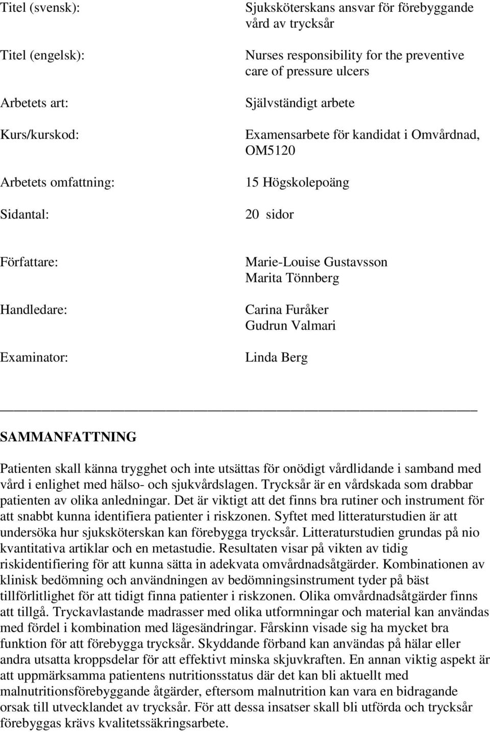 Furåker Gudrun Valmari Linda Berg SAMMANFATTNING Patienten skall känna trygghet och inte utsättas för onödigt vårdlidande i samband med vård i enlighet med hälso- och sjukvårdslagen.