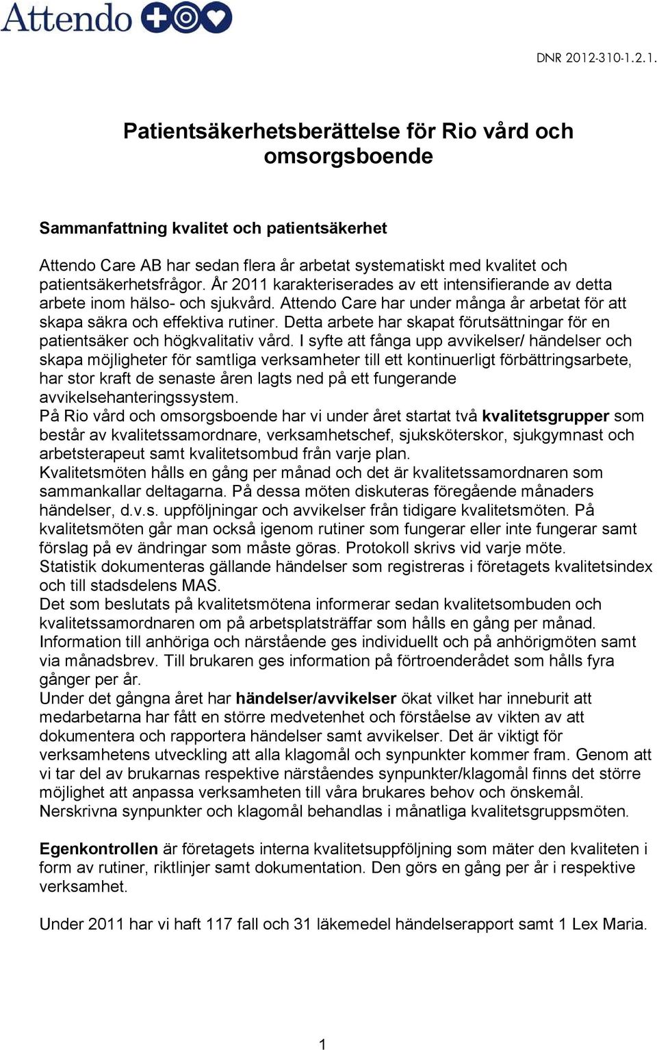 patientsäkerhetsfrågor. År 2011 karakteriserades av ett intensifierande av detta arbete inom hälso- och sjukvård. Attendo Care har under många år arbetat för att skapa säkra och effektiva rutiner.