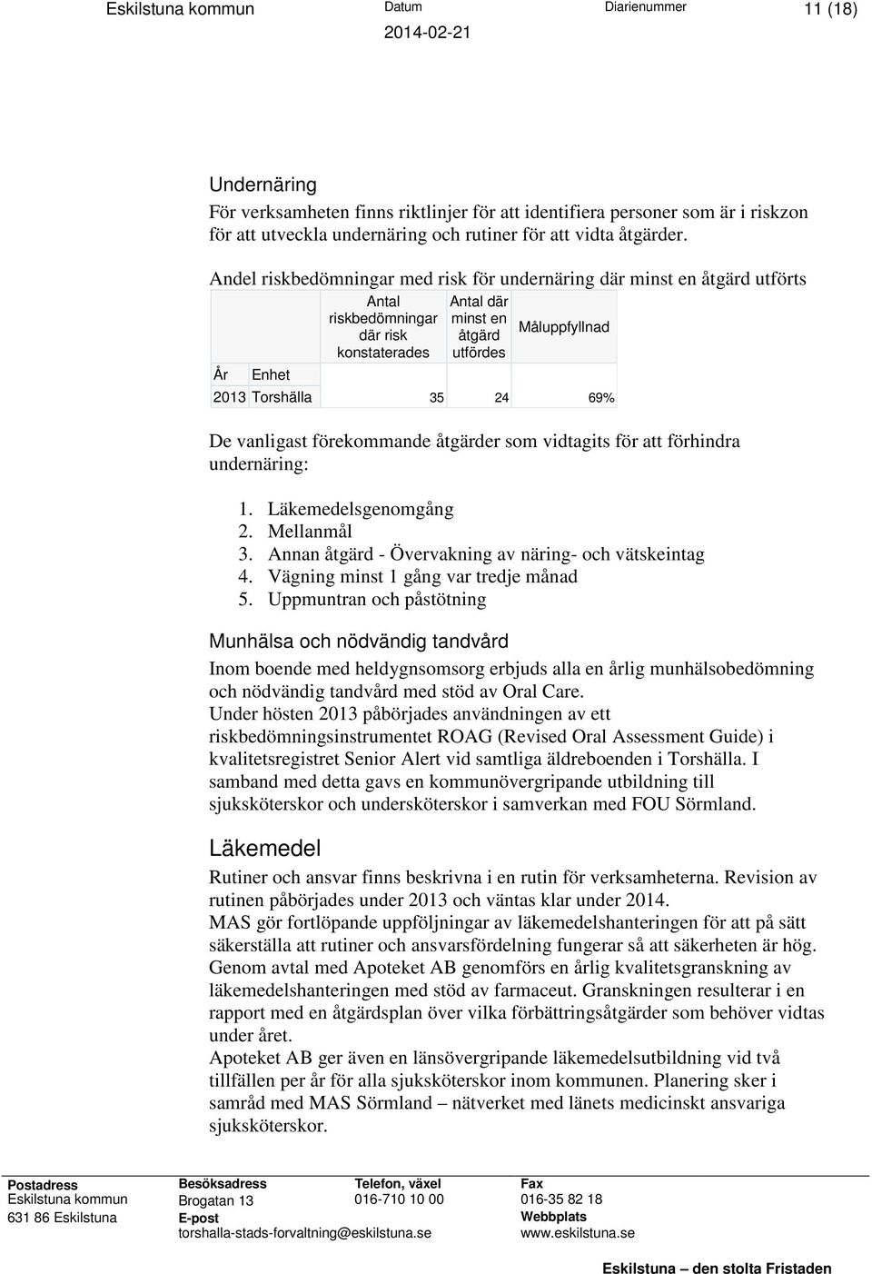 Andel riskbedömningar med risk för undernäring där minst en åtgärd utförts År Enhet 2013 Torshälla Antal riskbedömningar där risk konstaterades Antal där minst en åtgärd utfördes Måluppfyllnad 35 24