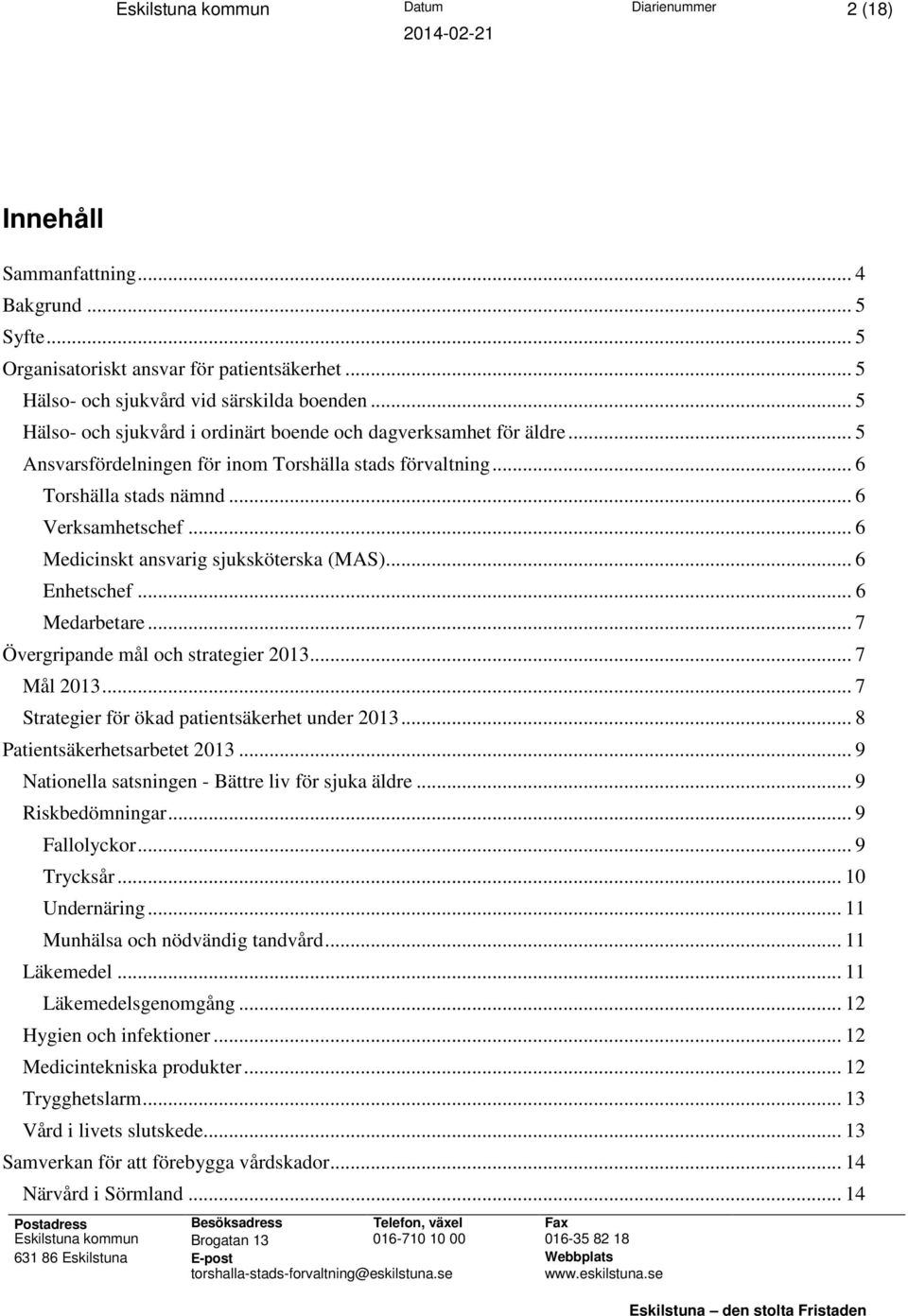 .. 6 Medicinskt ansvarig sjuksköterska (MAS)... 6 Enhetschef... 6 Medarbetare... 7 Övergripande mål och strategier 2013... 7 Mål 2013... 7 Strategier för ökad patientsäkerhet under 2013.