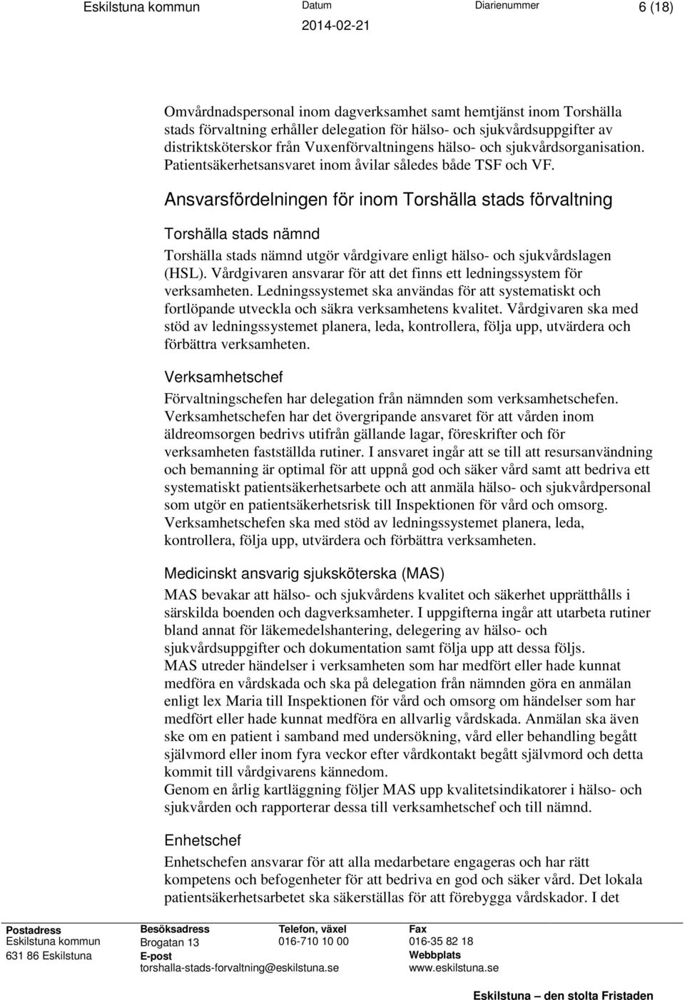 Ansvarsfördelningen för inom Torshälla stads förvaltning Torshälla stads nämnd Torshälla stads nämnd utgör vårdgivare enligt hälso- och sjukvårdslagen (HSL).