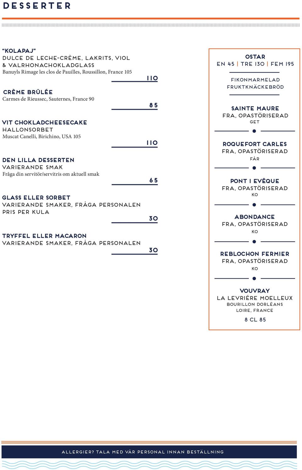 PERSONALEN PRIS PER KULA TRYFFEL ELLER MACARON VARIERANDE SMAKER, FRÅGA PERSONALEN 110 85 110 65 OSTAR en 45 tre 1 Fem Fikonmarmelad fruktknäckebröd SAINTE MAURE fra, opastöriserad Get roquefort