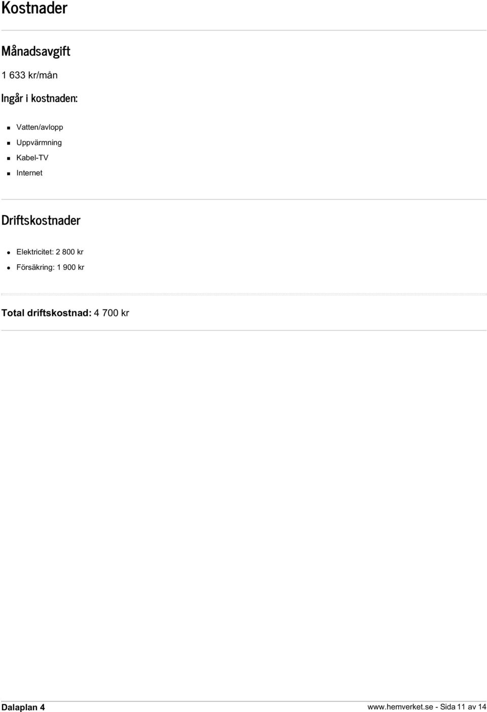 Driftskostnader Elektricitet: 2 800 kr Försäkring: 1