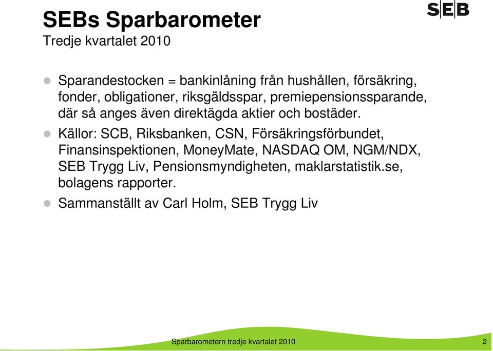 Källor: SCB, Riksbanken, CSN, Försäkringsförbundet, Finansinspektionen, MoneyMate, NASDAQ OM, NGM/NDX, SEB Trygg Liv,