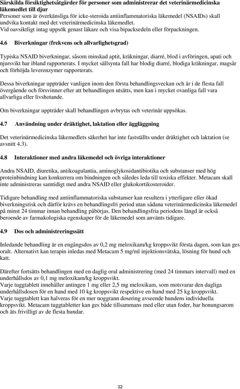 6 Biverkningar (frekvens och allvarlighetsgrad) Typiska NSAID biverkningar, såsom minskad aptit, kräkningar, diarré, blod i avföringen, apati och njursvikt har ibland rapporterats.