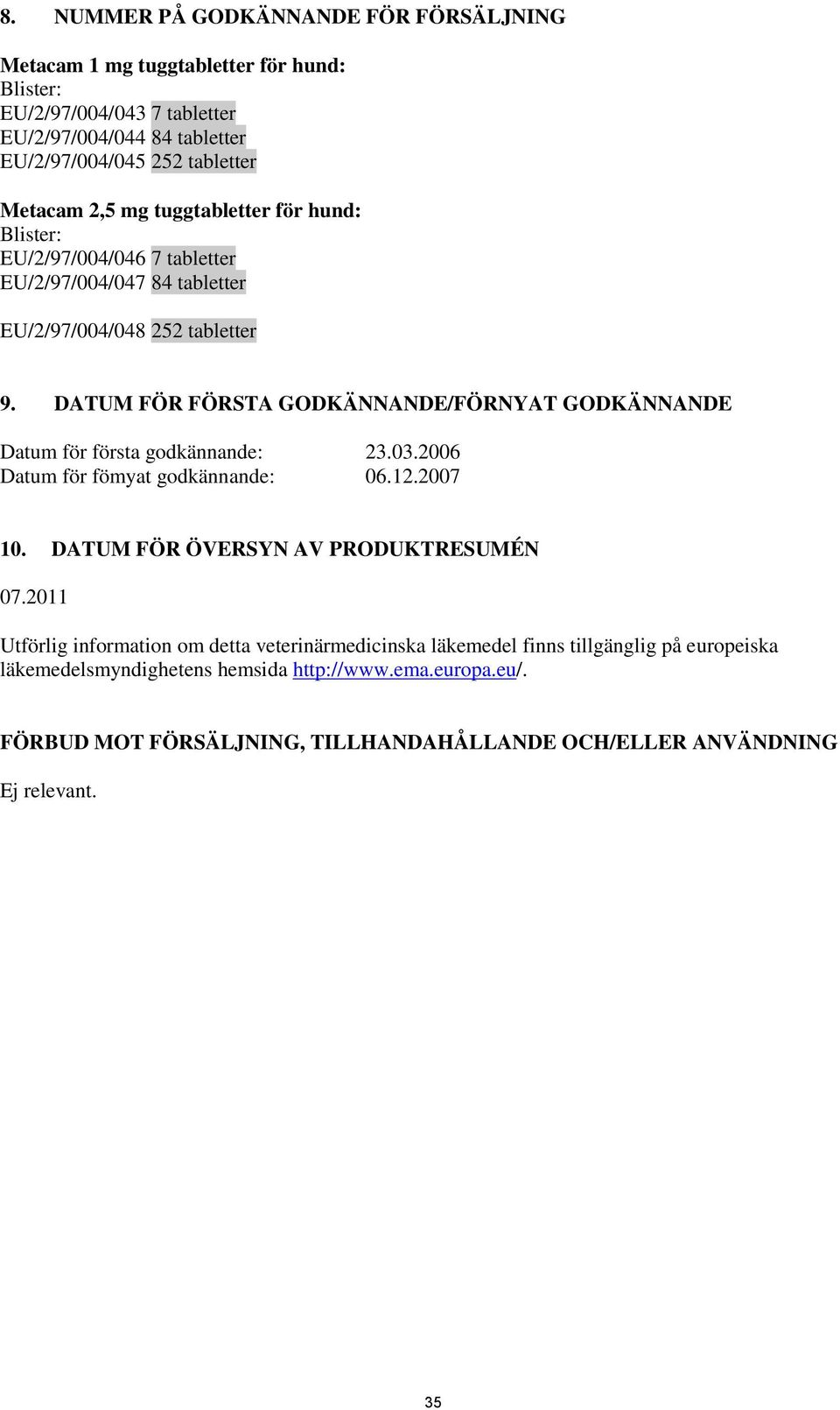 DATUM FÖR FÖRSTA GODKÄNNANDE/FÖRNYAT GODKÄNNANDE Datum för första godkännande: 23.03.2006 Datum för fömyat godkännande: 06.12.2007 10. DATUM FÖR ÖVERSYN AV PRODUKTRESUMÉN 07.