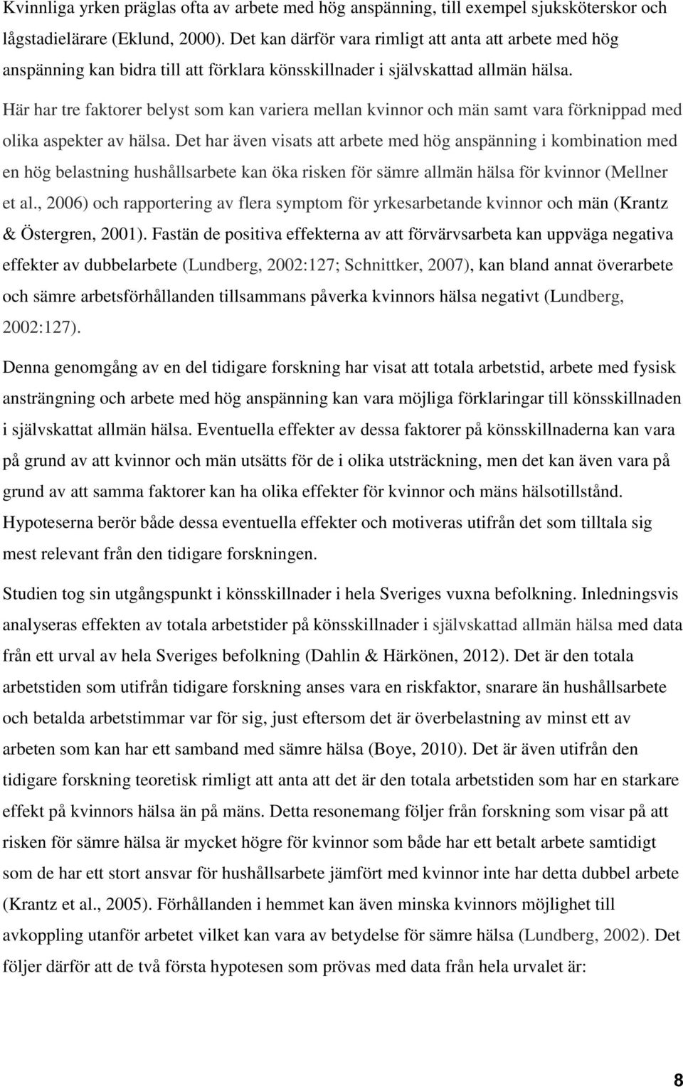 Här har tre faktorer belyst som kan variera mellan kvinnor och män samt vara förknippad med olika aspekter av hälsa.