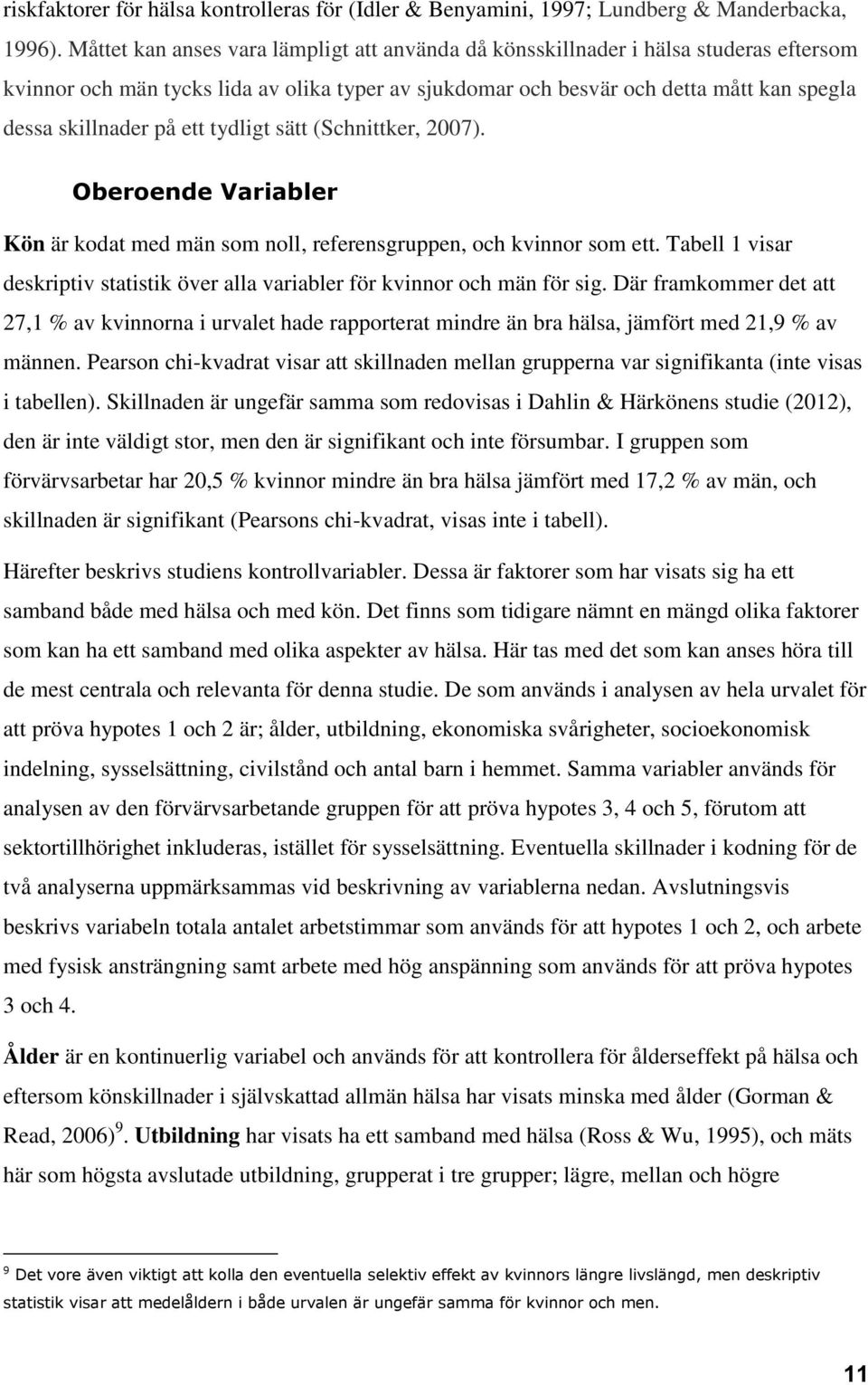 ett tydligt sätt (Schnittker, 2007). Oberoende Variabler Kön är kodat med män som noll, referensgruppen, och kvinnor som ett.