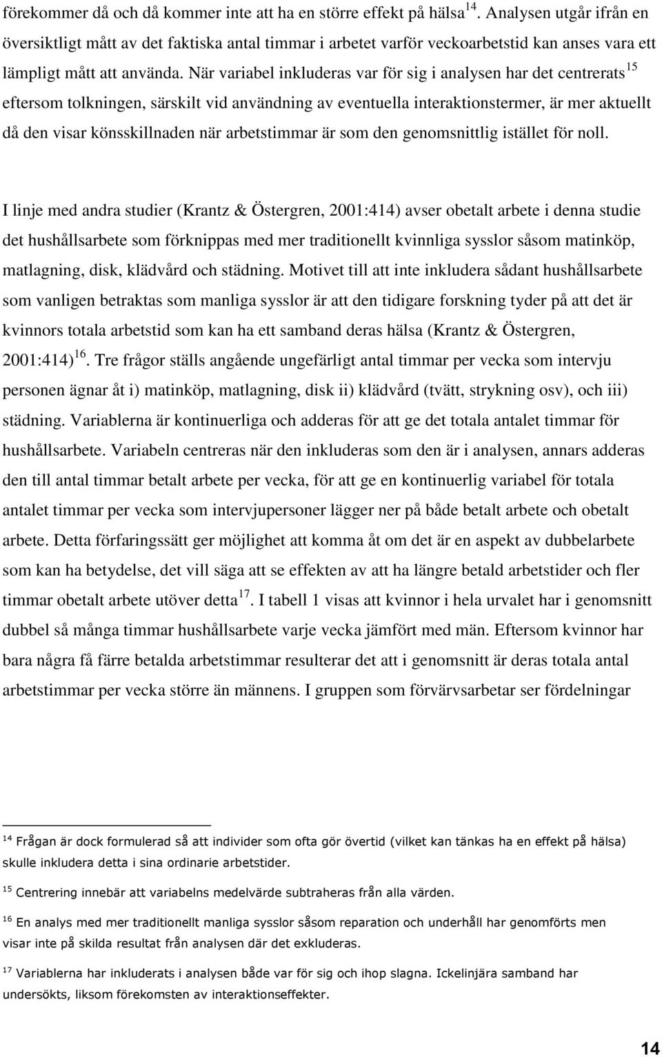 När variabel inkluderas var för sig i analysen har det centrerats 15 eftersom tolkningen, särskilt vid användning av eventuella interaktionstermer, är mer aktuellt då den visar könsskillnaden när