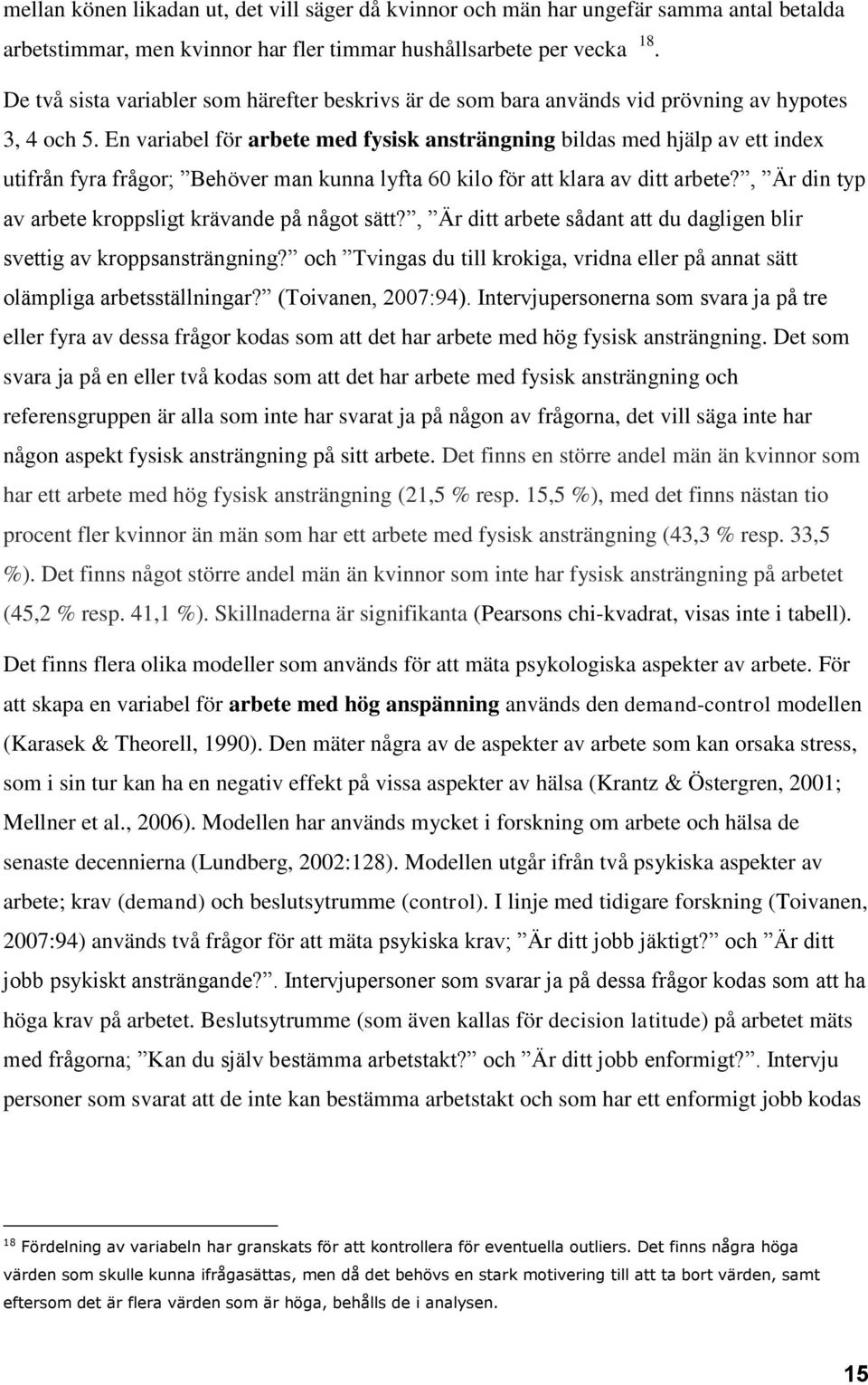 En variabel för arbete med fysisk ansträngning bildas med hjälp av ett index utifrån fyra frågor; Behöver man kunna lyfta 60 kilo för att klara av ditt arbete?