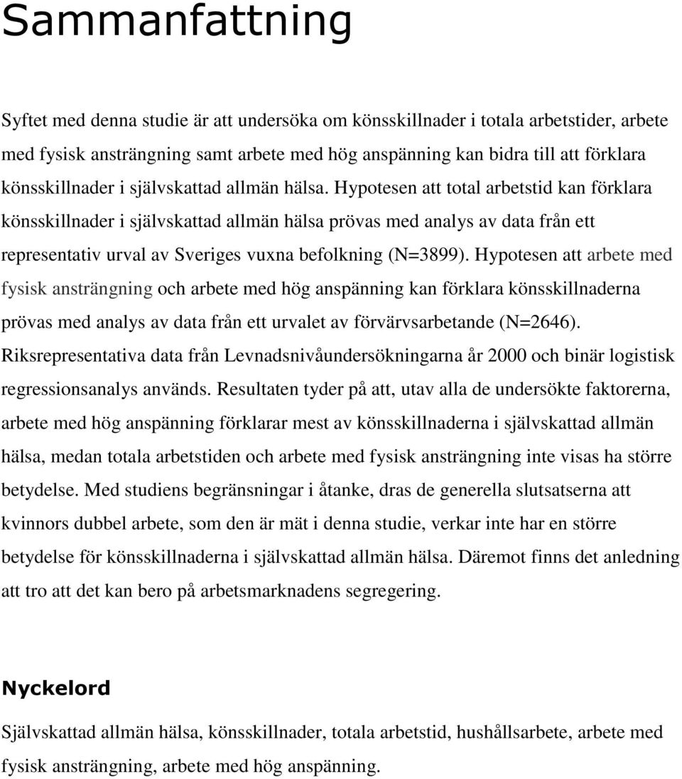 Hypotesen att total arbetstid kan förklara könsskillnader i självskattad allmän hälsa prövas med analys av data från ett representativ urval av Sveriges vuxna befolkning (N=3899).