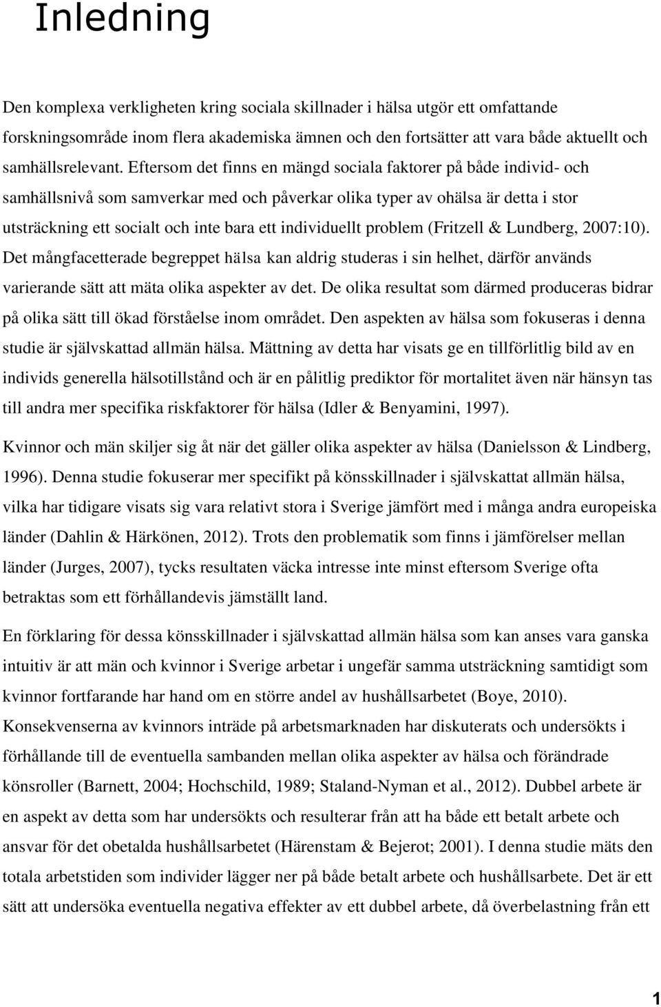 individuellt problem (Fritzell & Lundberg, 2007:10). Det mångfacetterade begreppet hälsa kan aldrig studeras i sin helhet, därför används varierande sätt att mäta olika aspekter av det.