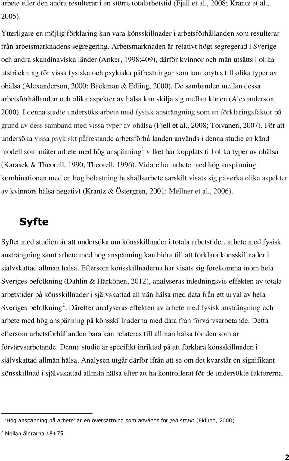 Arbetsmarknaden är relativt högt segregerad i Sverige och andra skandinaviska länder (Anker, 1998:409), därför kvinnor och män utsätts i olika utsträckning för vissa fysiska och psykiska