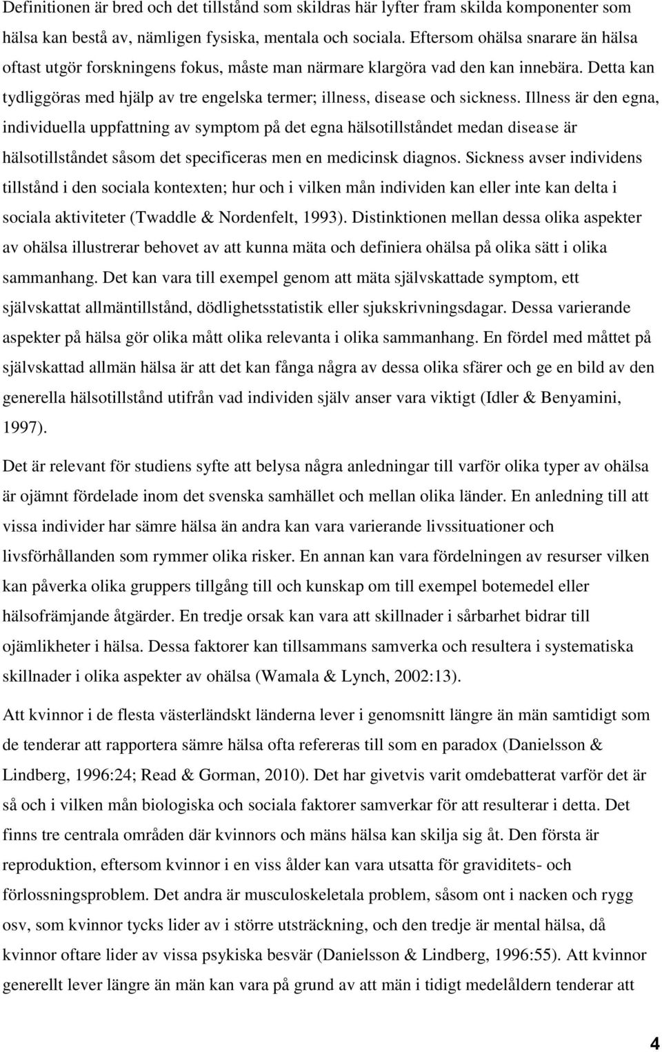 Detta kan tydliggöras med hjälp av tre engelska termer; illness, disease och sickness.