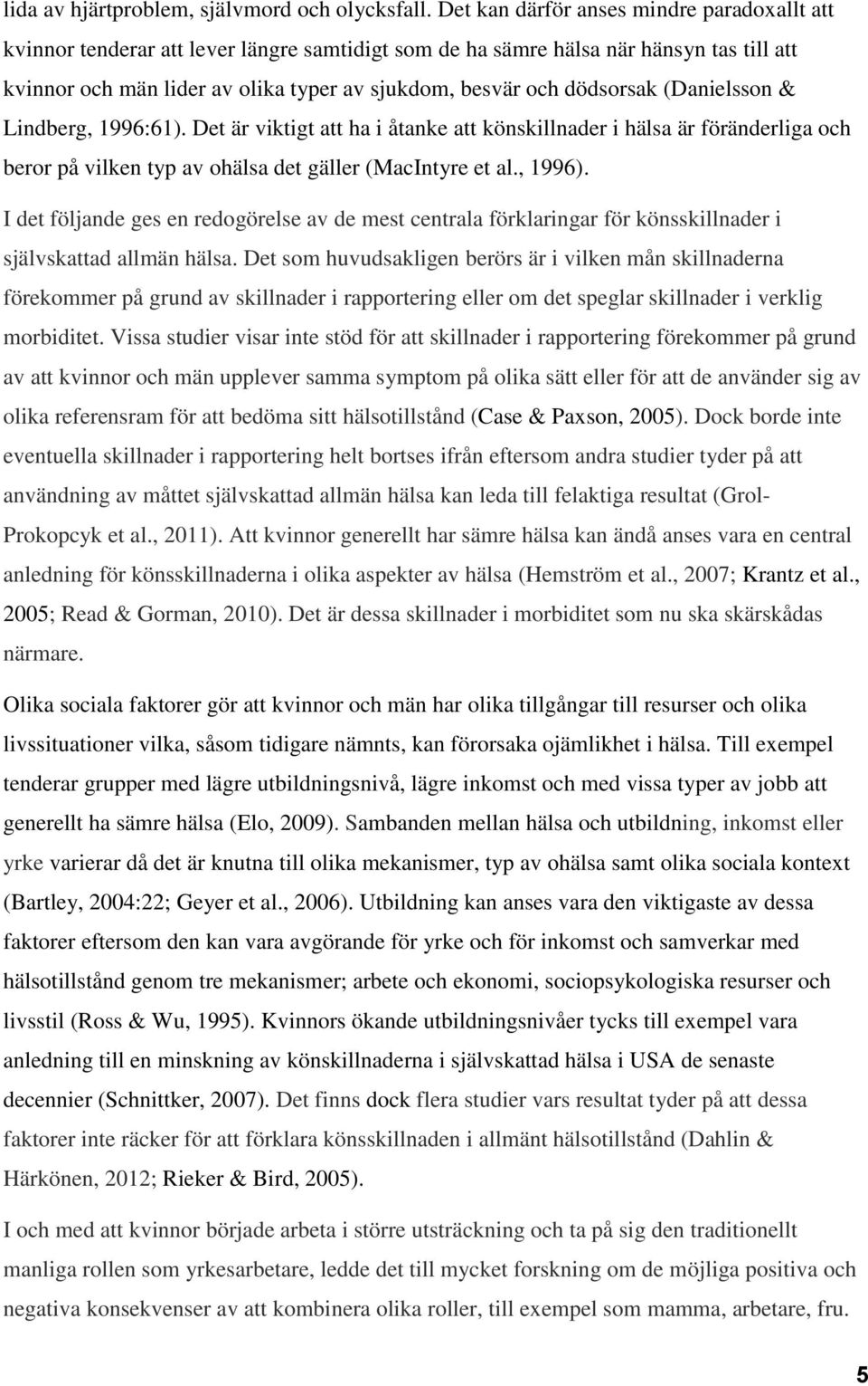 dödsorsak (Danielsson & Lindberg, 1996:61). Det är viktigt att ha i åtanke att könskillnader i hälsa är föränderliga och beror på vilken typ av ohälsa det gäller (MacIntyre et al., 1996).