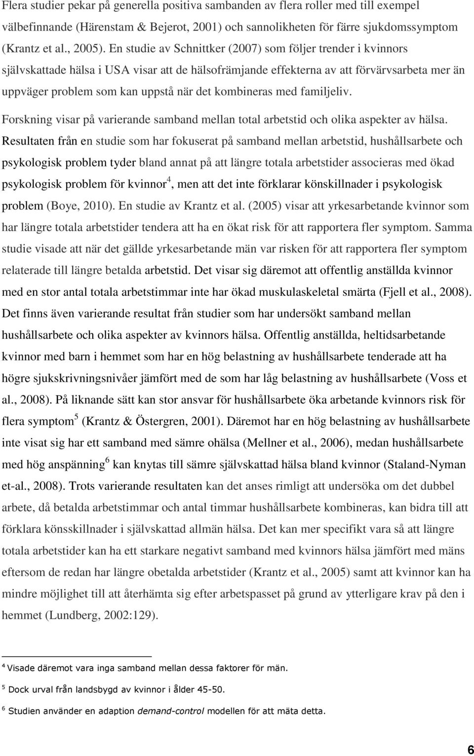 kombineras med familjeliv. Forskning visar på varierande samband mellan total arbetstid och olika aspekter av hälsa.