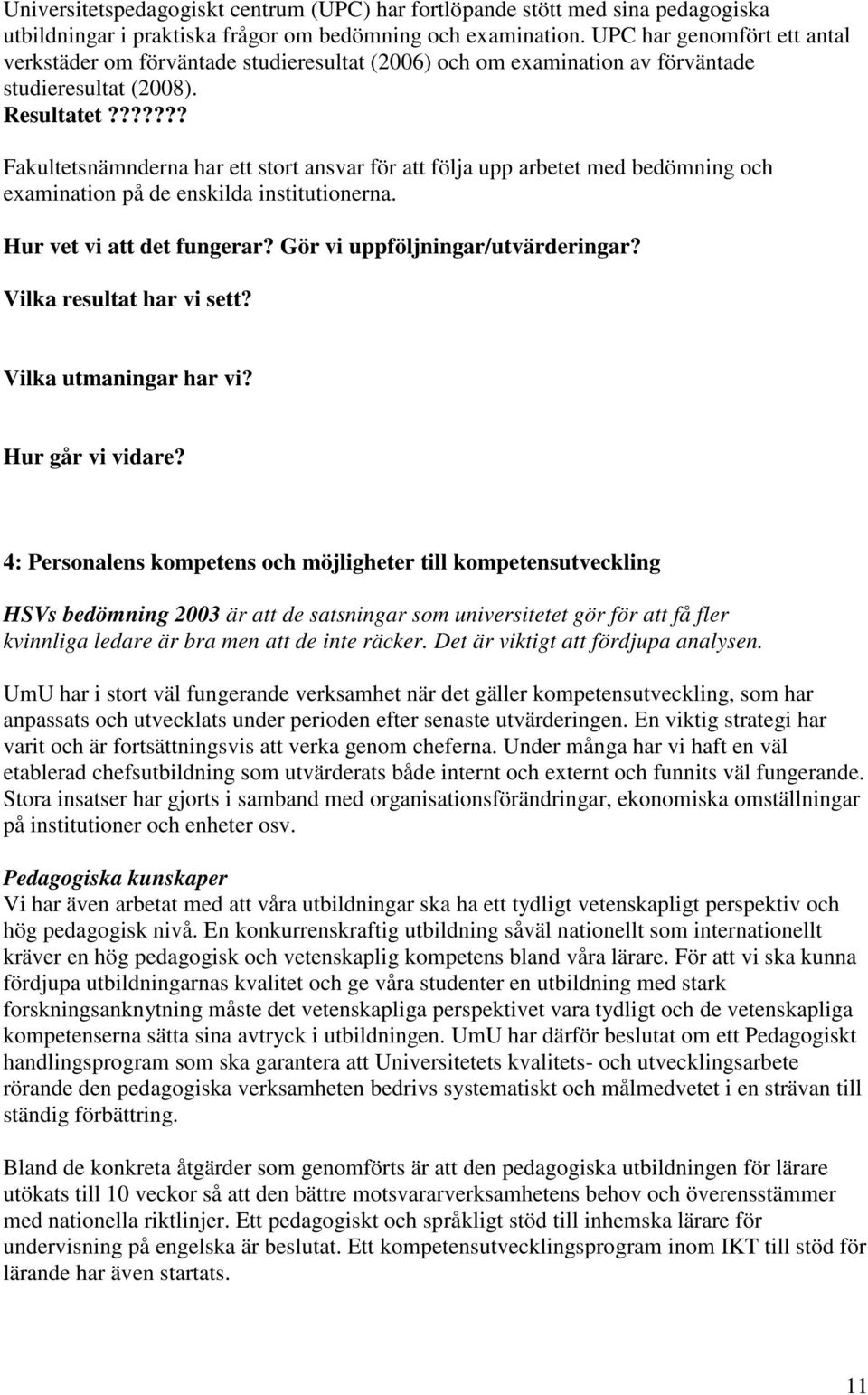 ?????? Fakultetsnämnderna har ett stort ansvar för att följa upp arbetet med bedömning och examination på de enskilda institutionerna. Hur vet vi att det fungerar? Gör vi uppföljningar/utvärderingar?