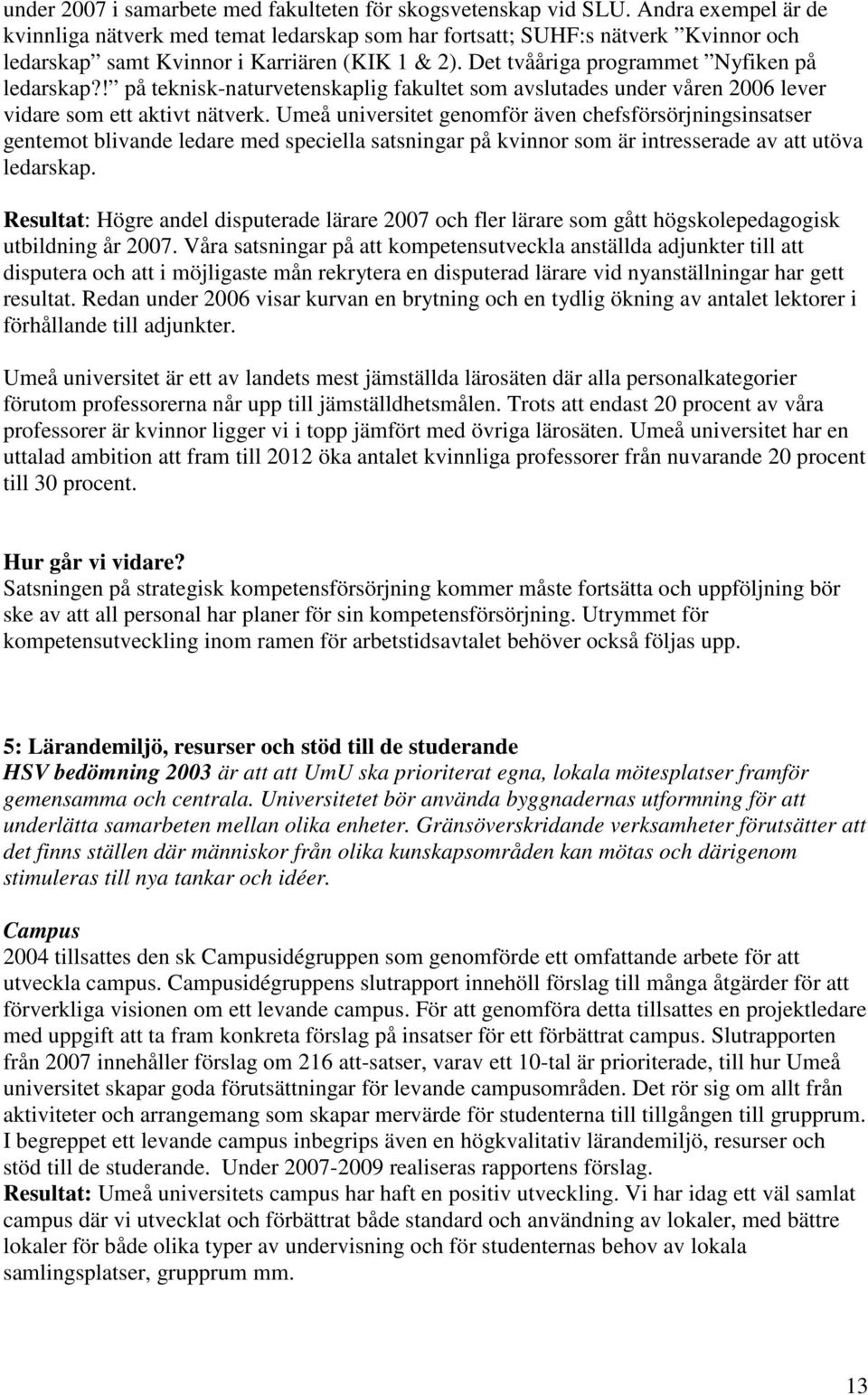 ! på teknisk-naturvetenskaplig fakultet som avslutades under våren 2006 lever vidare som ett aktivt nätverk.