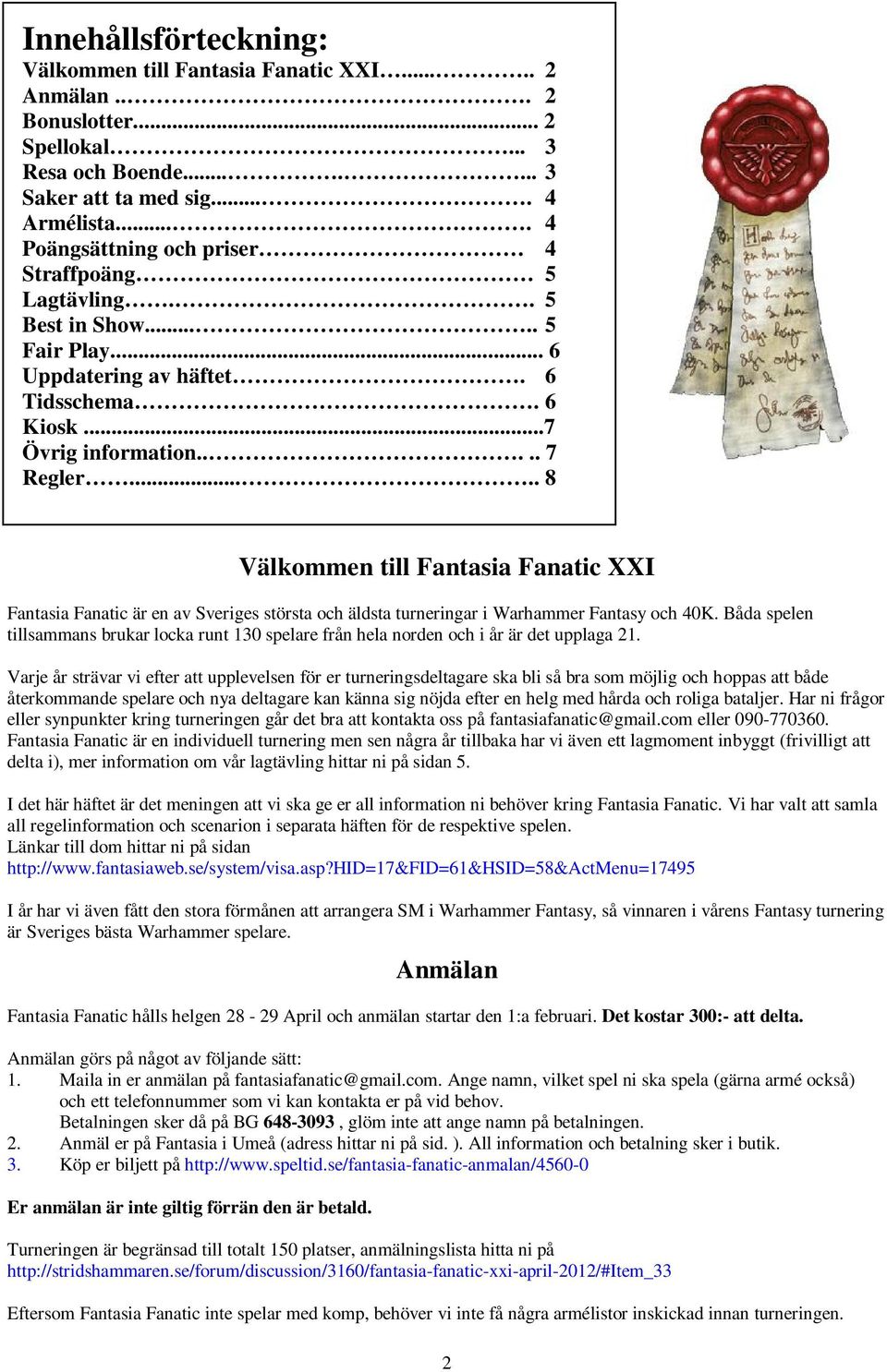 .... 8 Välkommen till Fantasia Fanatic XXI Fantasia Fanatic är en av Sveriges största och äldsta turneringar i Warhammer Fantasy och 40K.