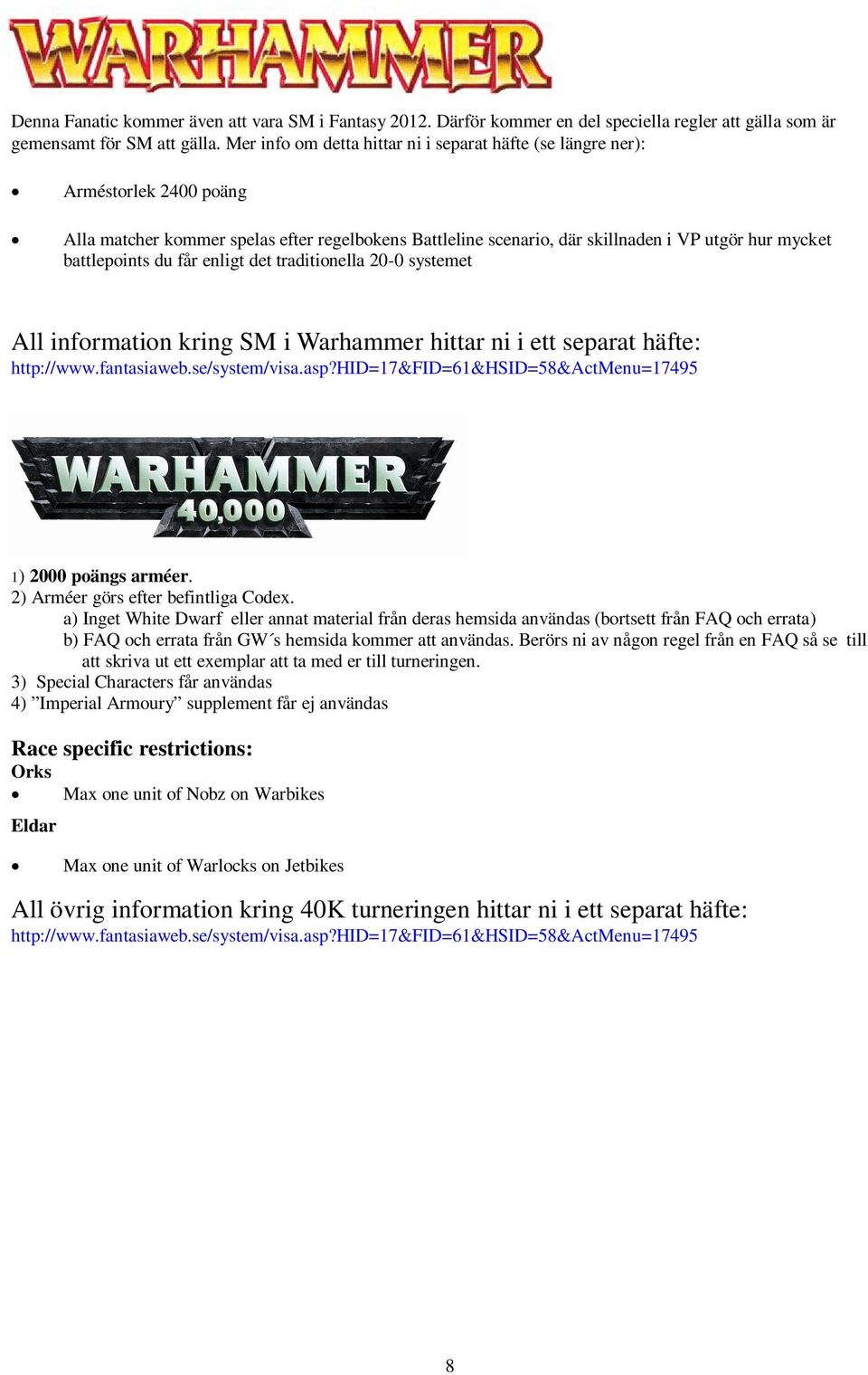 du får enligt det traditionella 20-0 systemet All information kring SM i Warhammer hittar ni i ett separat häfte: http://www.fantasiaweb.se/system/visa.asp?