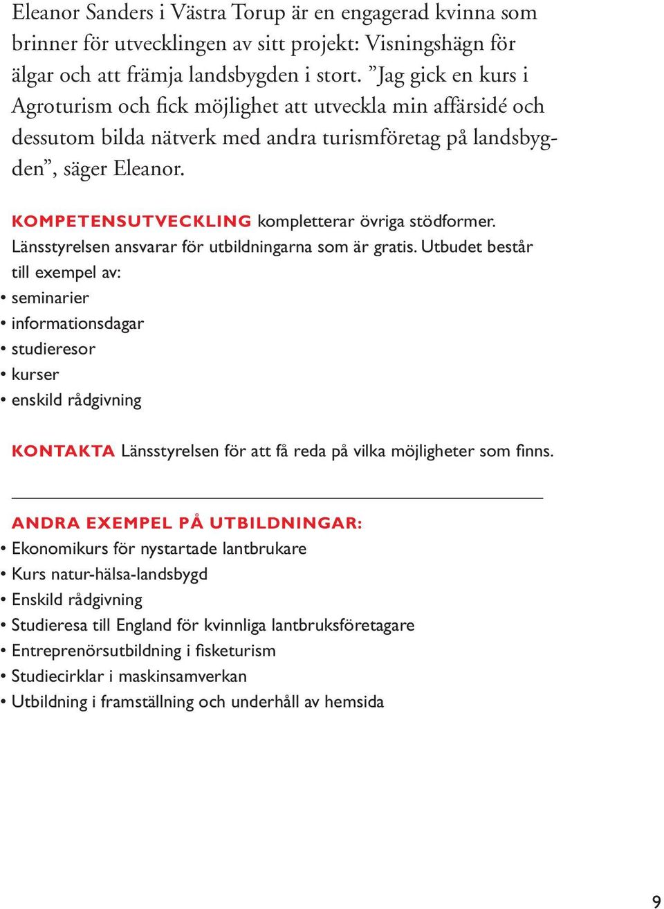 KOMPETENSUTVECKLING kompletterar övriga stödformer. Länsstyrelsen ansvarar för utbildningarna som är gratis.