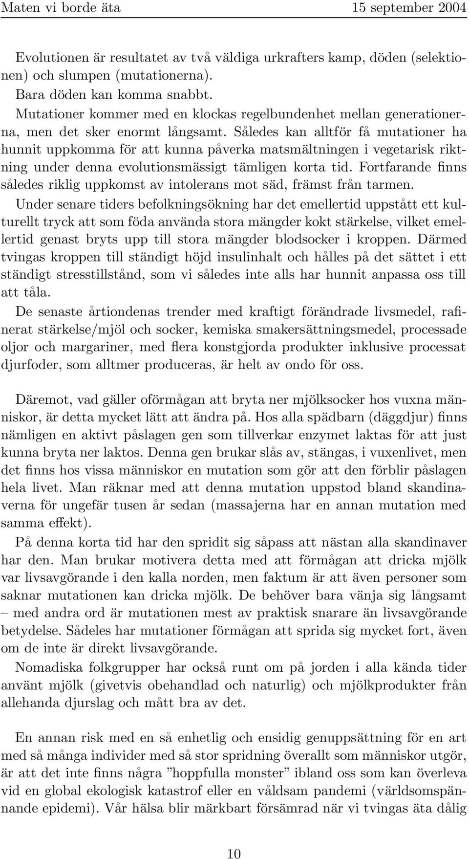 Således kan alltför få mutationer ha hunnit uppkomma för att kunna påverka matsmältningen i vegetarisk riktning under denna evolutionsmässigt tämligen korta tid.