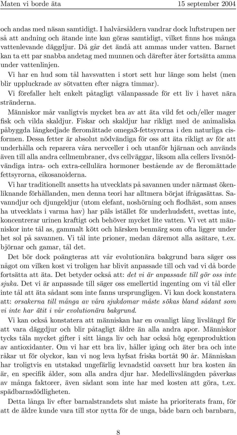 Vi har en hud som tål havsvatten i stort sett hur länge som helst (men blir uppluckrade av sötvatten efter några timmar).