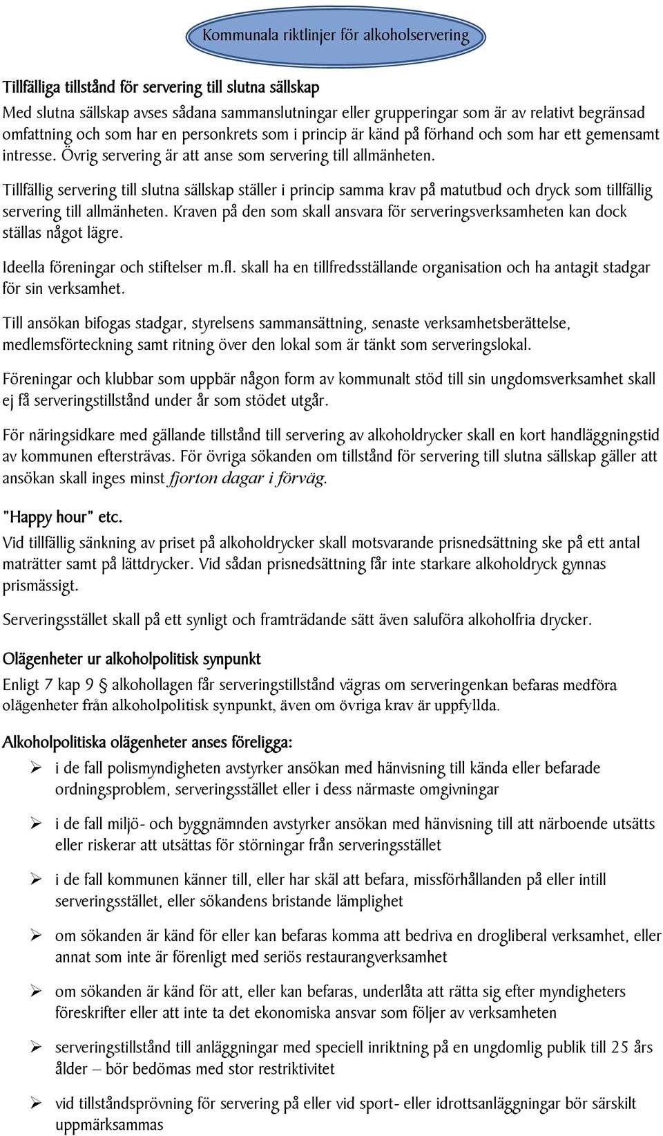 Tillfällig servering till slutna sällskap ställer i princip samma krav på matutbud och dryck som tillfällig servering till allmänheten.