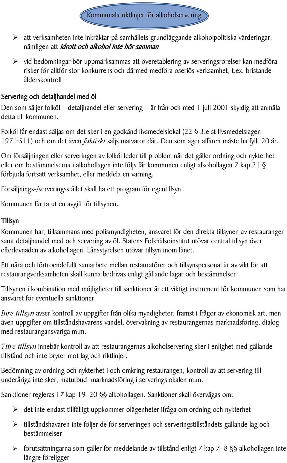 bristande ålderskontroll Servering och detaljhandel med öl Den som säljer folköl detaljhandel eller servering är från och med 1 juli 2001 skyldig att anmäla detta till kommunen.