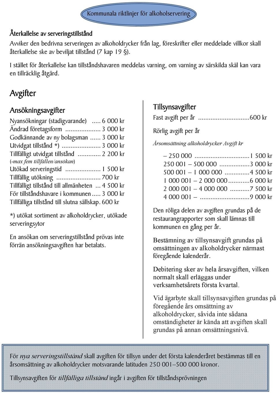 .. 6 000 kr Ändrad företagsform... 3 000 kr Godkännande av ny bolagsman... 3 000 kr Utvidgat tillstånd *)... 3 000 kr Tillfälligt utvidgat tillstånd.