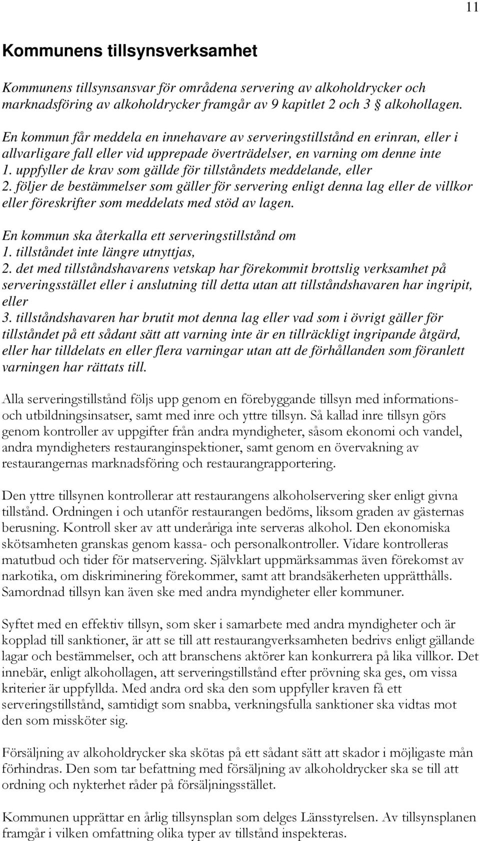 uppfyller de krav som gällde för tillståndets meddelande, eller 2. följer de bestämmelser som gäller för servering enligt denna lag eller de villkor eller föreskrifter som meddelats med stöd av lagen.