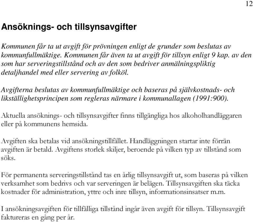 Avgifterna beslutas av kommunfullmäktige och baseras på självkostnads- och likställighetsprincipen som regleras närmare i kommunallagen (1991:900).