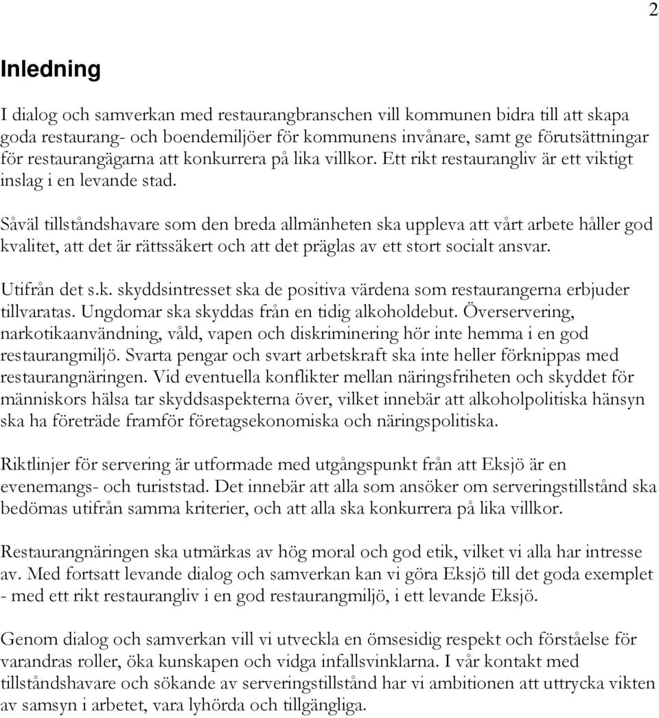 Såväl tillståndshavare som den breda allmänheten ska uppleva att vårt arbete håller god kvalitet, att det är rättssäkert och att det präglas av ett stort socialt ansvar. Utifrån det s.k. skyddsintresset ska de positiva värdena som restaurangerna erbjuder tillvaratas.