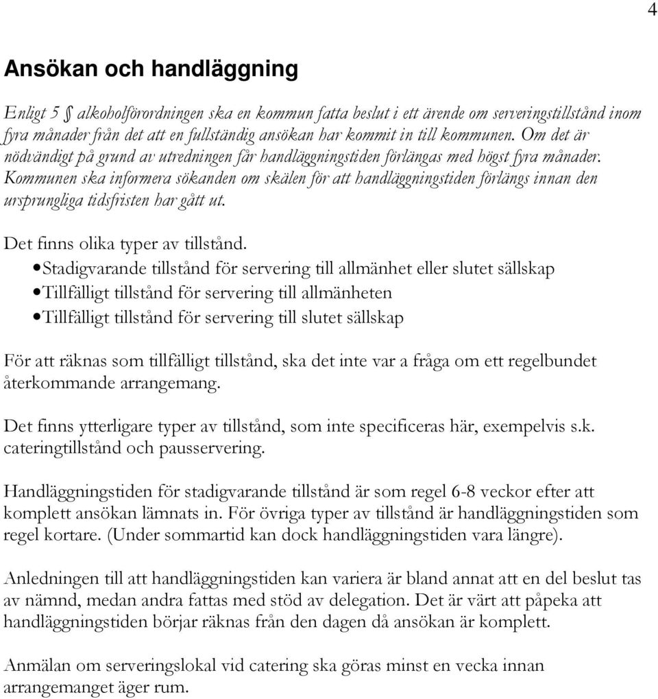 Kommunen ska informera sökanden om skälen för att handläggningstiden förlängs innan den ursprungliga tidsfristen har gått ut. Det finns olika typer av tillstånd.