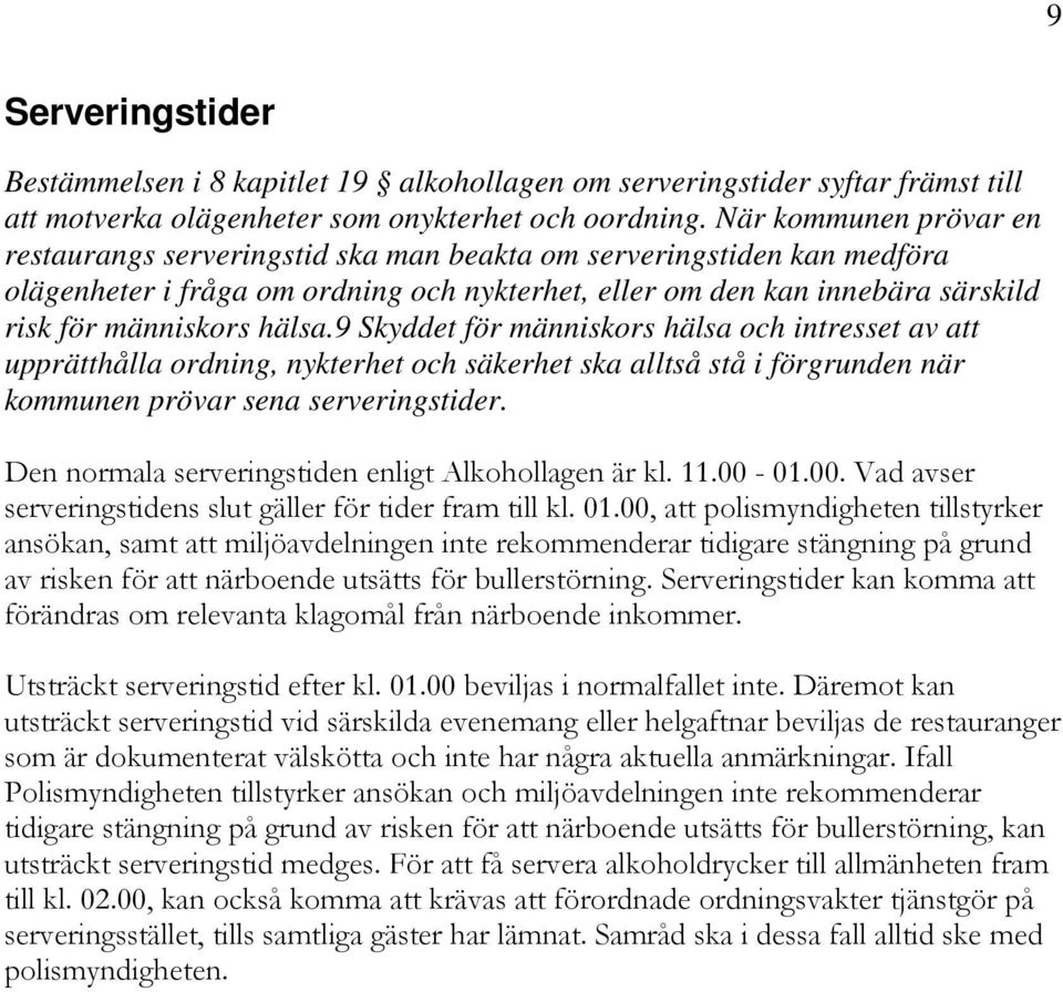 hälsa.9 Skyddet för människors hälsa och intresset av att upprätthålla ordning, nykterhet och säkerhet ska alltså stå i förgrunden när kommunen prövar sena serveringstider.