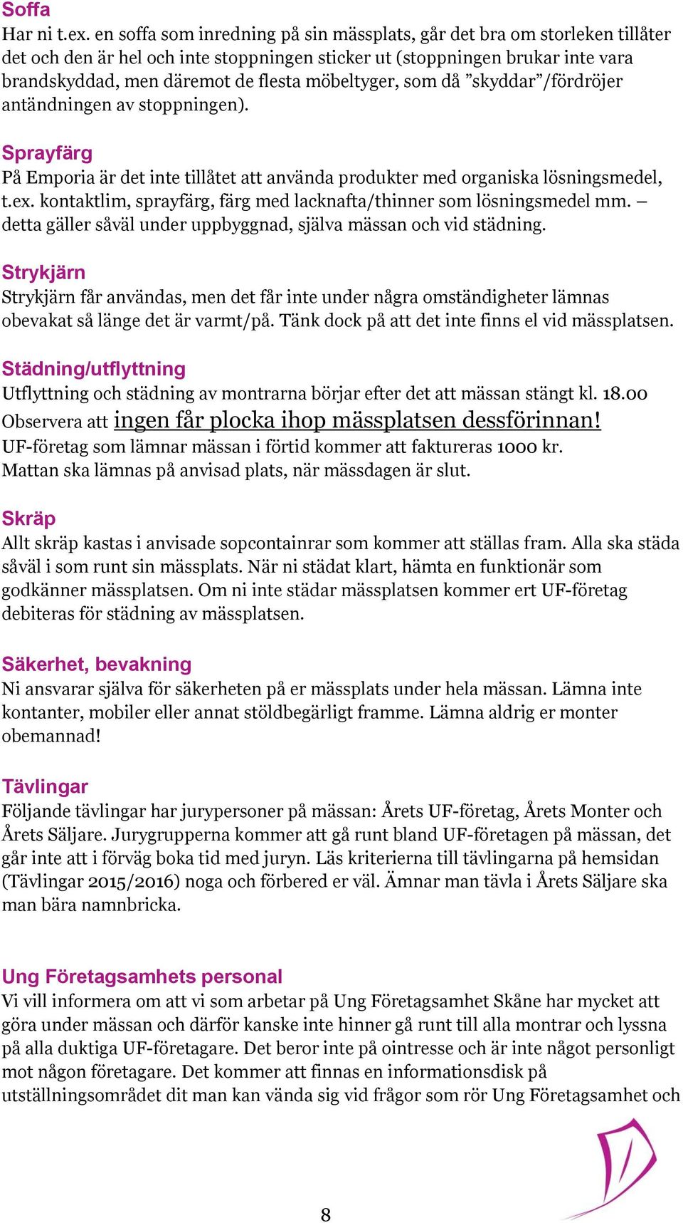 möbeltyger, som då skyddar /fördröjer antändningen av stoppningen). Sprayfärg På Emporia är det inte tillåtet att använda produkter med organiska lösningsmedel, t.ex.