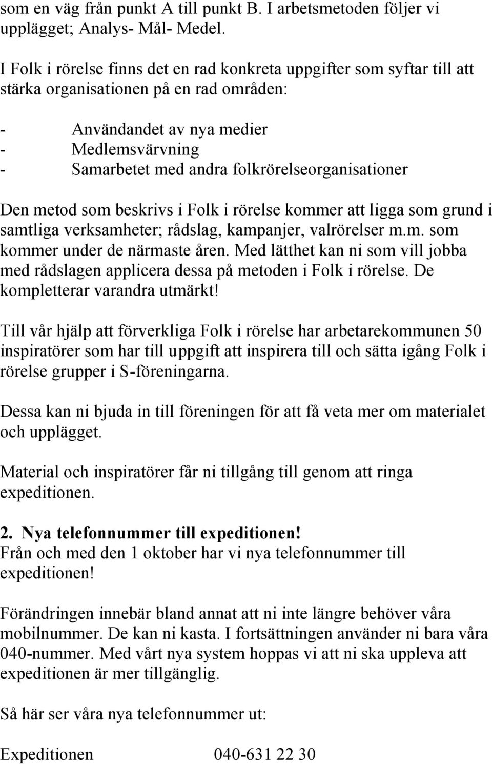 folkrörelseorganisationer Den metod som beskrivs i Folk i rörelse kommer att ligga som grund i samtliga verksamheter; rådslag, kampanjer, valrörelser m.m. som kommer under de närmaste åren.