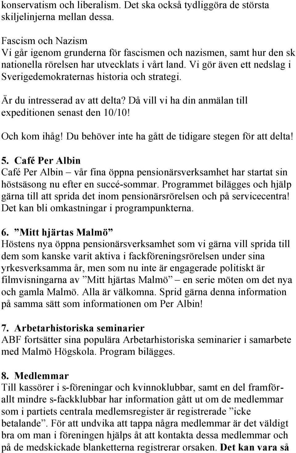 Vi gör även ett nedslag i Sverigedemokraternas historia och strategi. Är du intresserad av att delta? Då vill vi ha din anmälan till expeditionen senast den 10/10! Och kom ihåg!