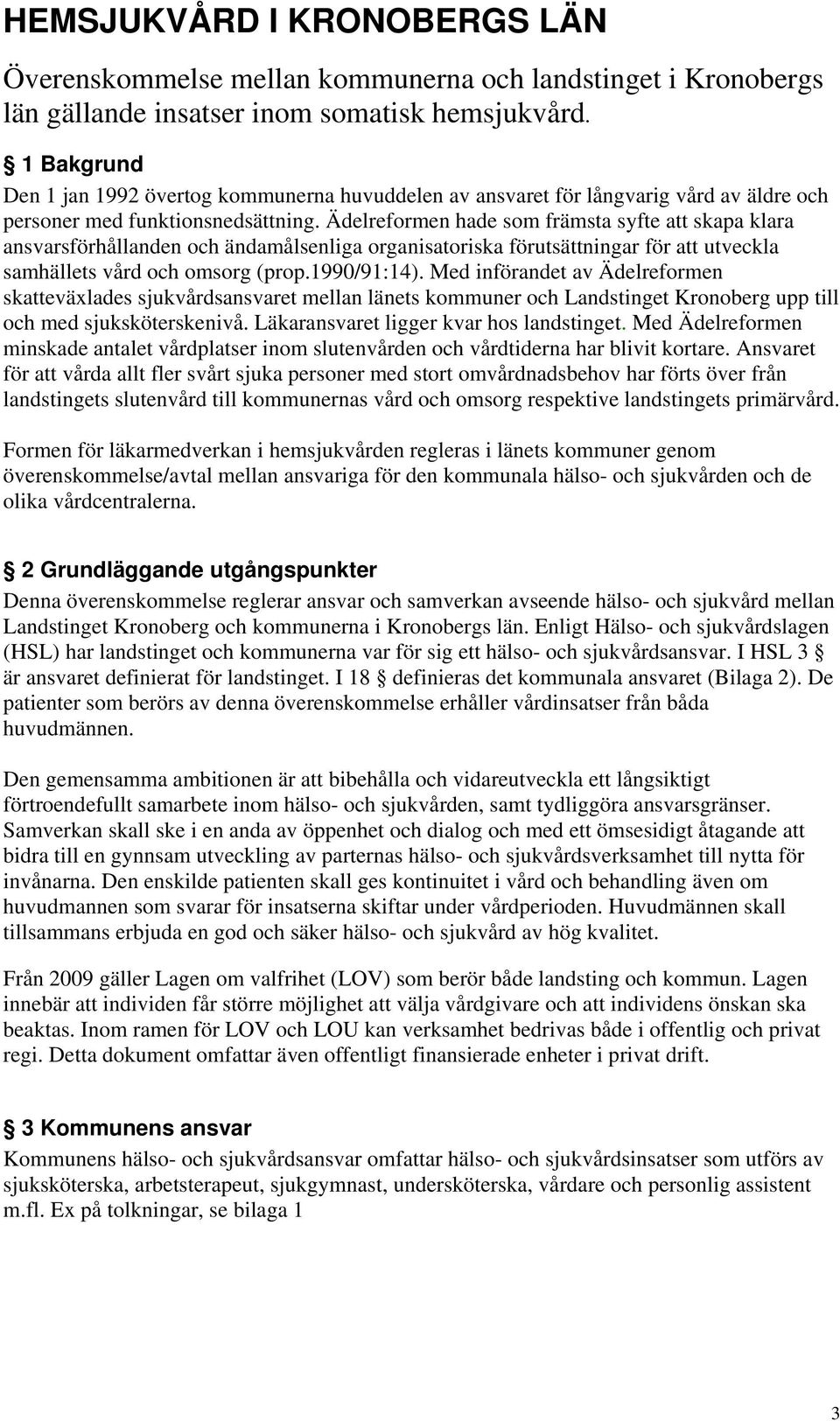 Ädelreformen hade som främsta syfte att skapa klara ansvarsförhållanden och ändamålsenliga organisatoriska förutsättningar för att utveckla samhällets vård och omsorg (prop.1990/91:14).