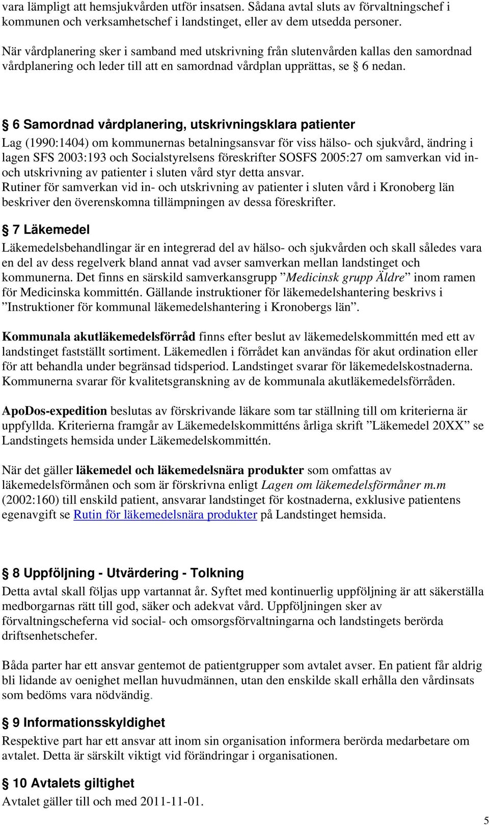 6 Samordnad vårdplanering, utskrivningsklara patienter Lag (1990:1404) om kommunernas betalningsansvar för viss hälso- och sjukvård, ändring i lagen SFS 2003:193 och Socialstyrelsens föreskrifter