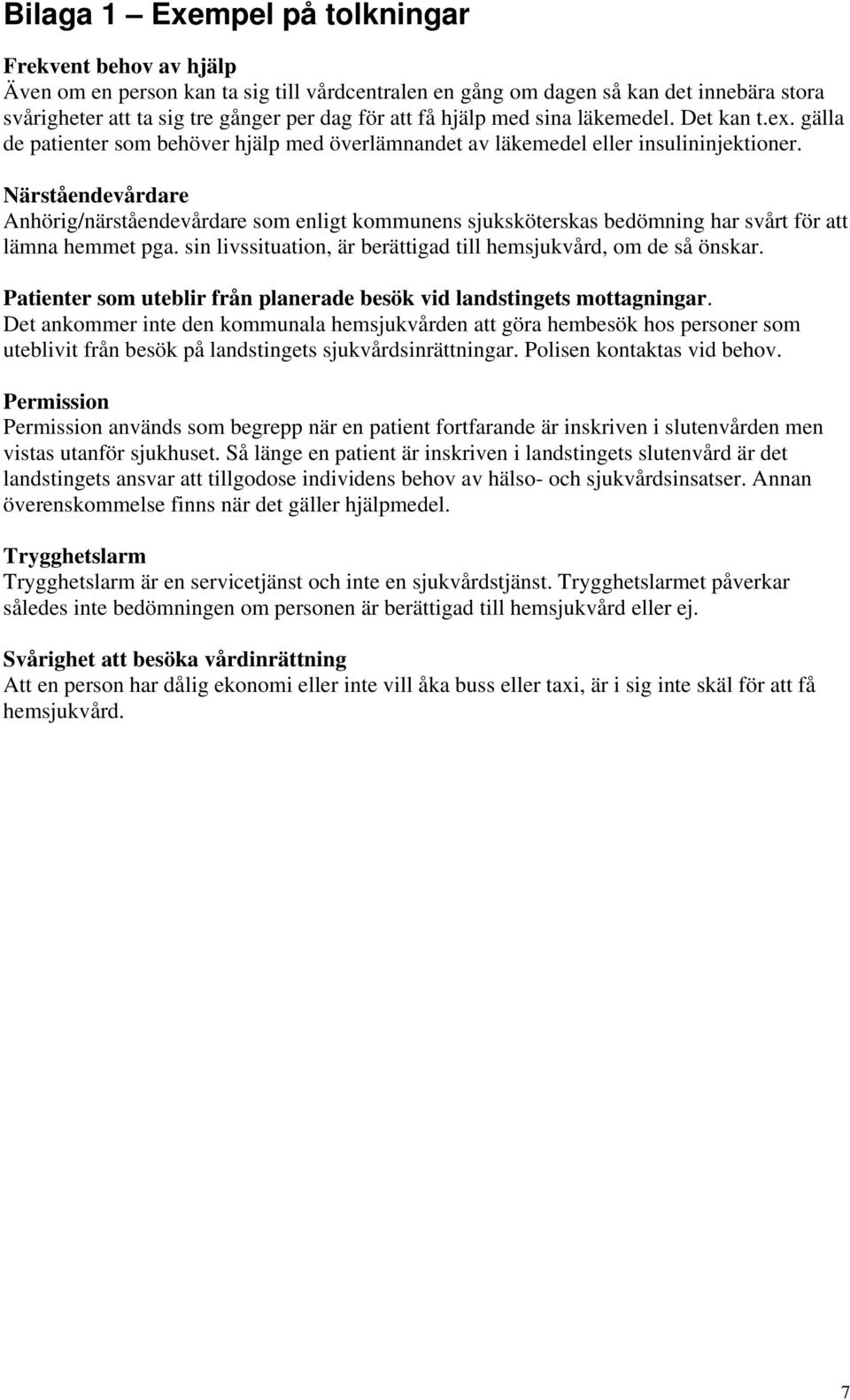 Närståendevårdare Anhörig/närståendevårdare som enligt kommunens sjuksköterskas bedömning har svårt för att lämna hemmet pga. sin livssituation, är berättigad till hemsjukvård, om de så önskar.