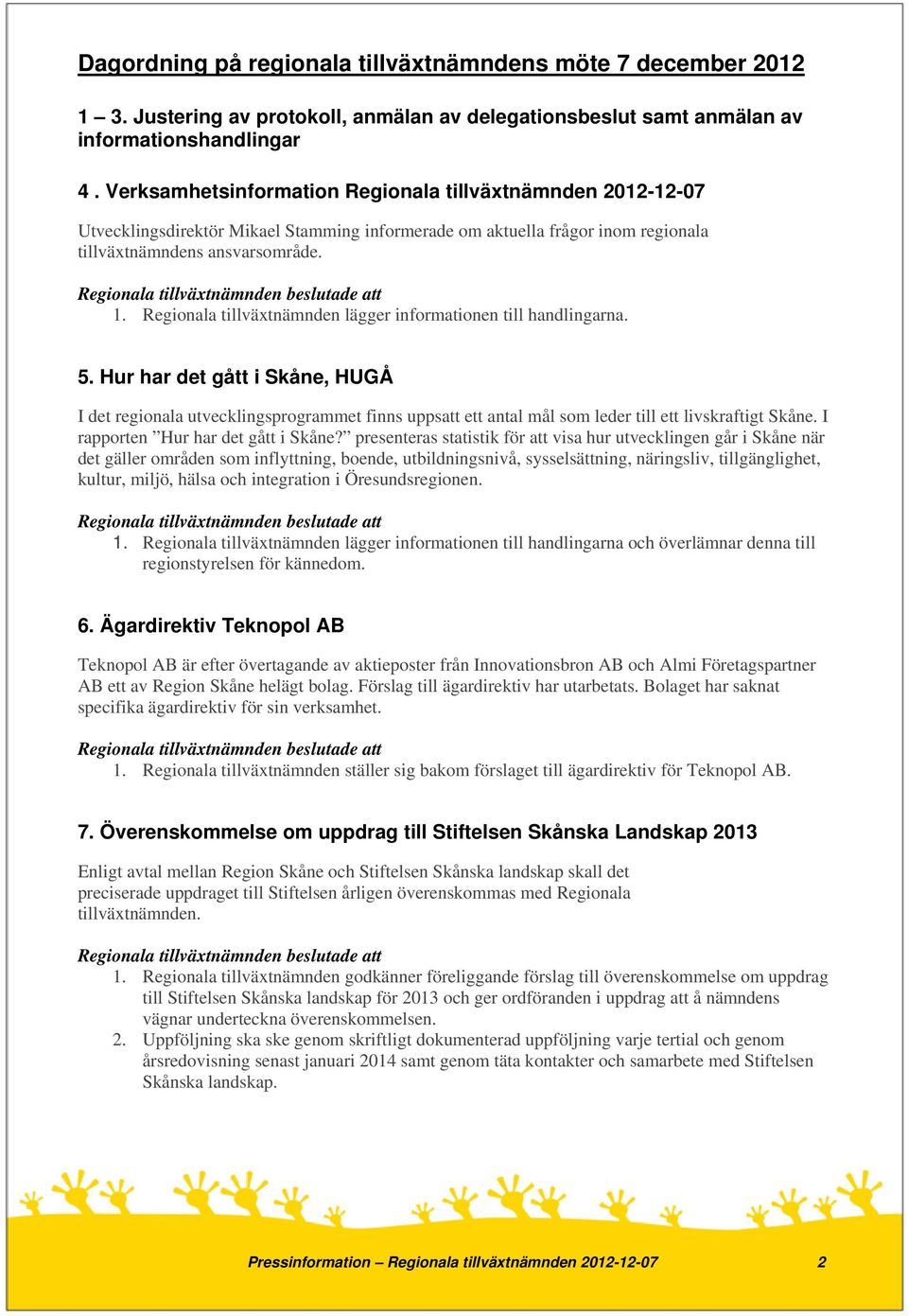 Regionala tillväxtnämnden lägger informationen till handlingarna. 5.