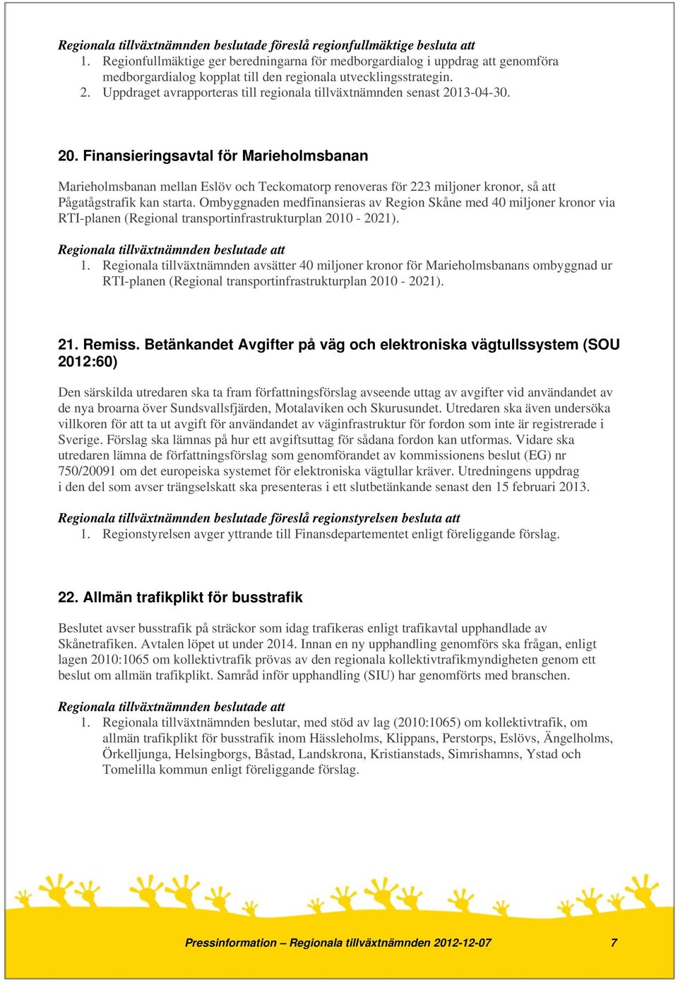 Uppdraget avrapporteras till regionala tillväxtnämnden senast 201