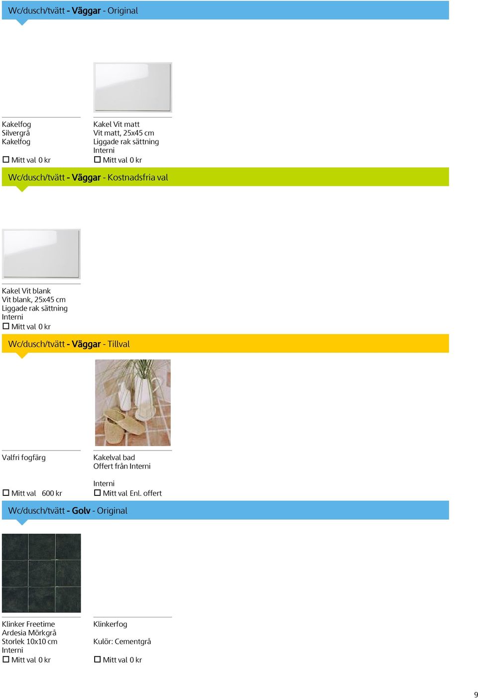 val 0 kr Wc/dusch/tvätt - Väggar - Tillval Valfri fogfärg Kakelval bad Offert från Interni Mitt val 600 kr Interni Mitt val Enl.